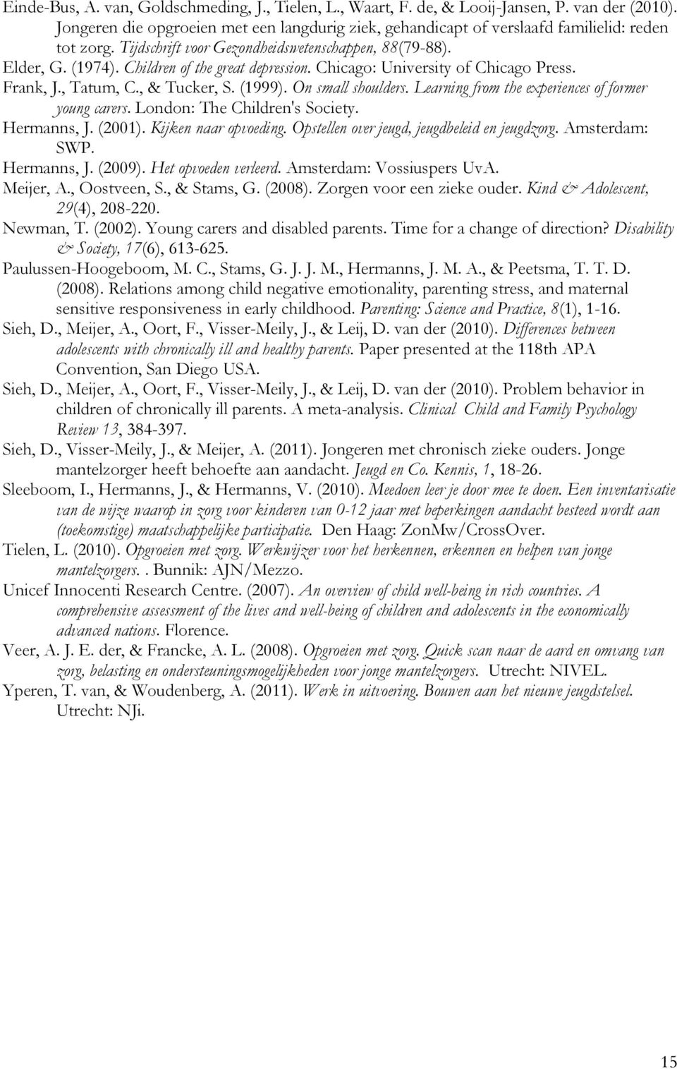 On small shoulders. Learning from the experiences of former young carers. London: The Children's Society. Hermanns, J. (2001). Kijken naar opvoeding. Opstellen over jeugd, jeugdbeleid en jeugdzorg.