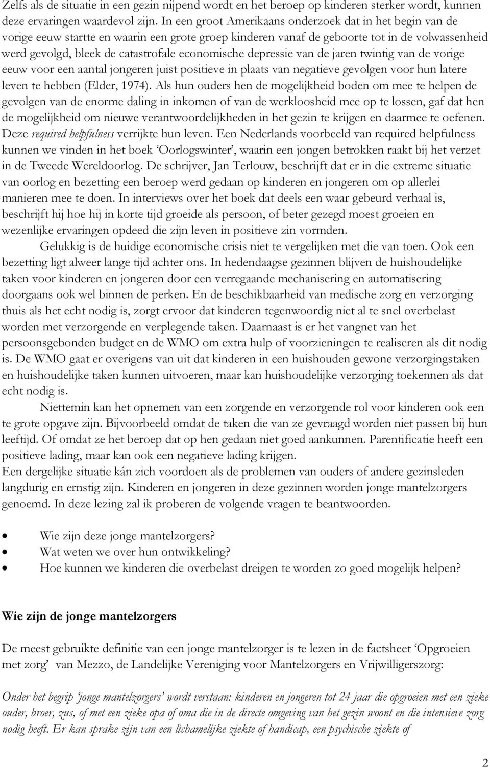 economische depressie van de jaren twintig van de vorige eeuw voor een aantal jongeren juist positieve in plaats van negatieve gevolgen voor hun latere leven te hebben (Elder, 1974).