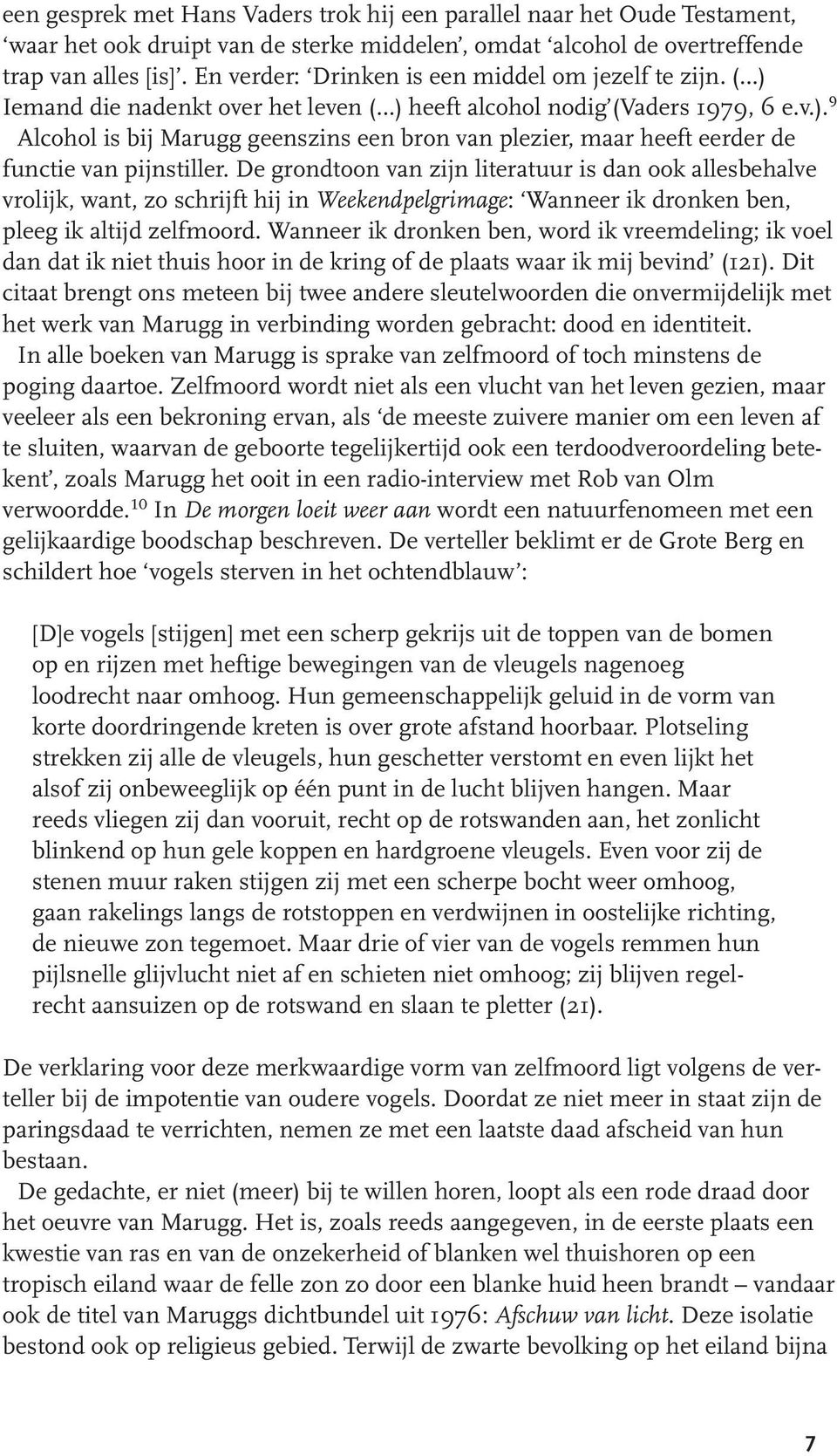 De grondtoon van zijn literatuur is dan ook allesbehalve vrolijk, want, zo schrijft hij in Weekendpelgrimage: Wanneer ik dronken ben, pleeg ik altijd zelfmoord.