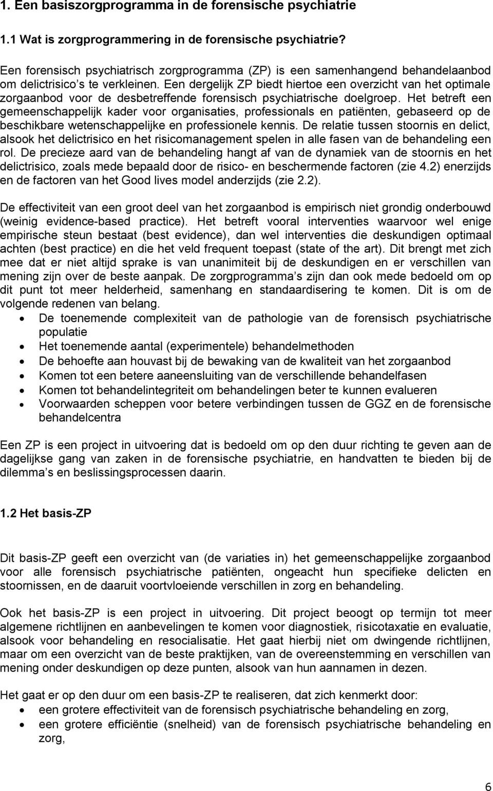 Een dergelijk ZP biedt hiertoe een overzicht van het optimale zorgaanbod voor de desbetreffende forensisch psychiatrische doelgroep.