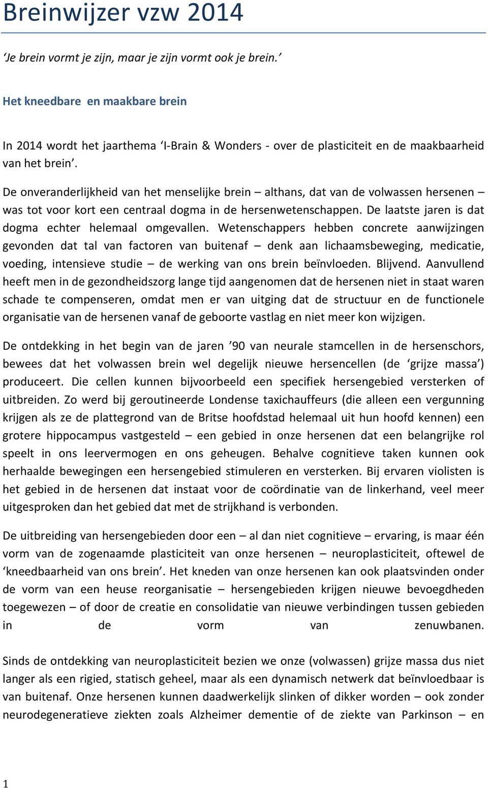 De onveranderlijkheid van het menselijke brein althans, dat van de volwassen hersenen was tot voor kort een centraal dogma in de hersenwetenschappen.