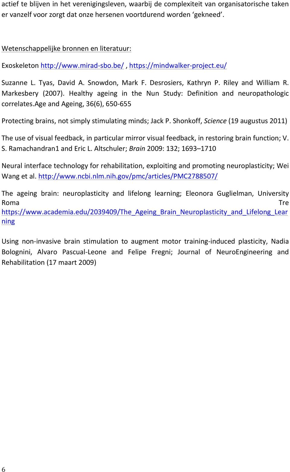 Markesbery (2007). Healthy ageing in the Nun Study: Definition and neuropathologic correlates.age and Ageing, 36(6), 650-655 Protecting brains, not simply stimulating minds; Jack P.