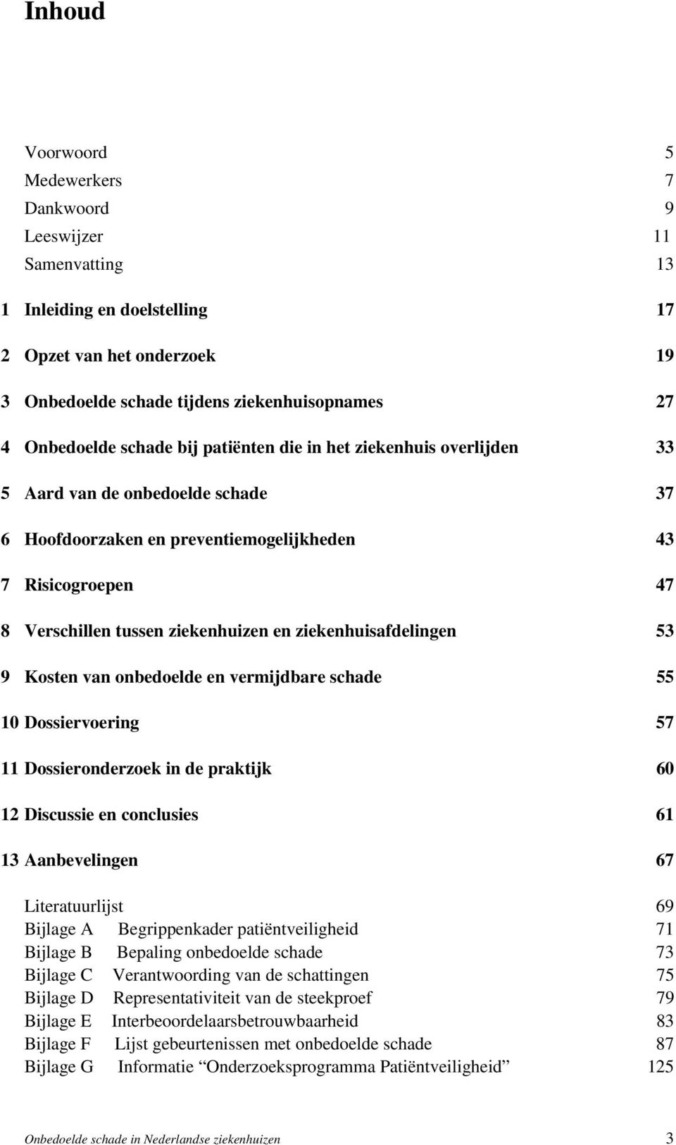 ziekenhuisafdelingen 53 9 Kosten van onbedoelde en vermijdbare schade 55 10 Dossiervoering 57 11 Dossieronderzoek in de praktijk 60 12 Discussie en conclusies 61 13 Aanbevelingen 67 Literatuurlijst