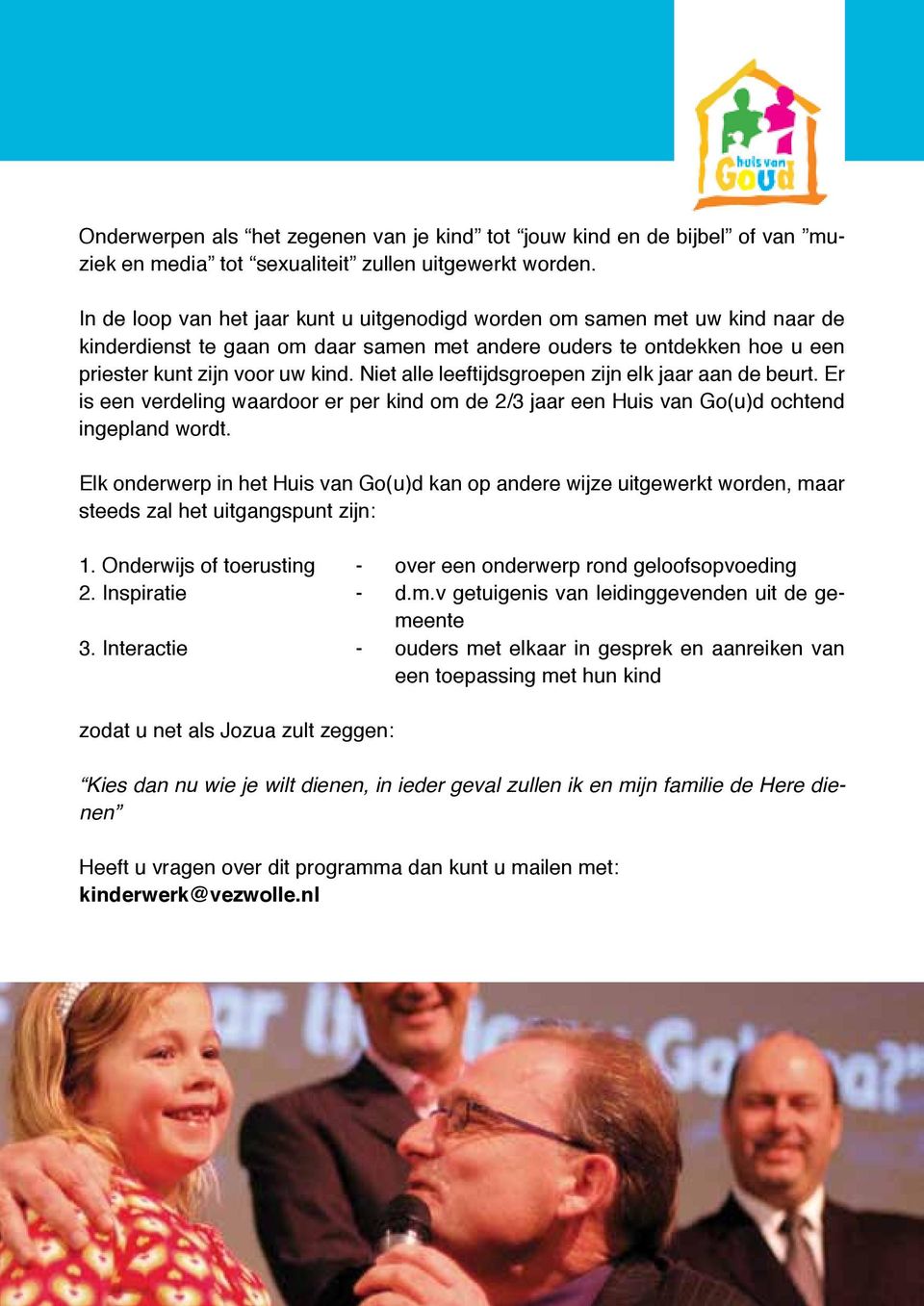 Niet alle leeftijdsgroepen zijn elk jaar aan de beurt. Er is een verdeling waardoor er per kind om de 2/3 jaar een Huis van Go(u)d ochtend ingepland wordt.