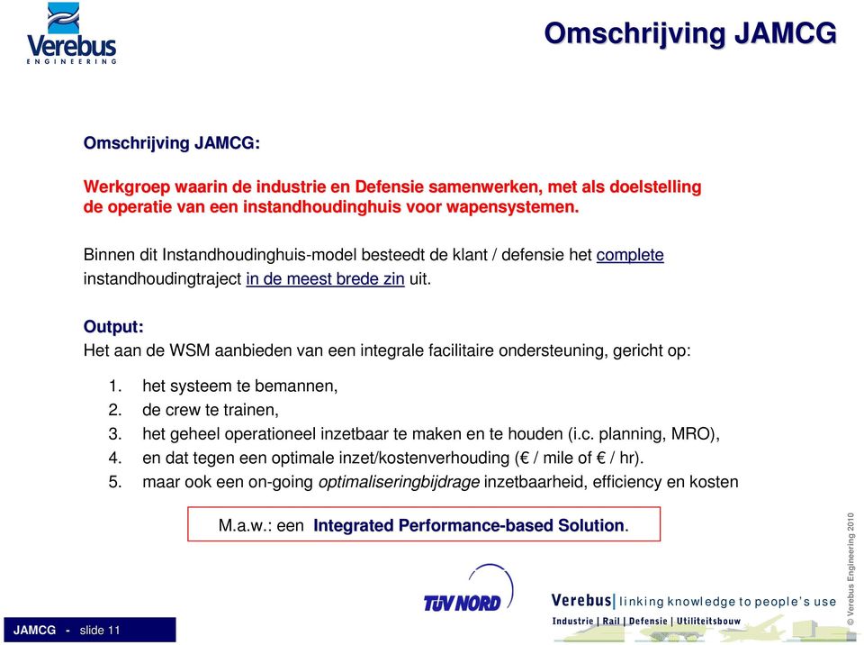 Output: Het aan de WSM aanbieden van een integrale facilitaire ondersteuning, gericht op: 1. het systeem te bemannen, 2. de crew te trainen, 3.