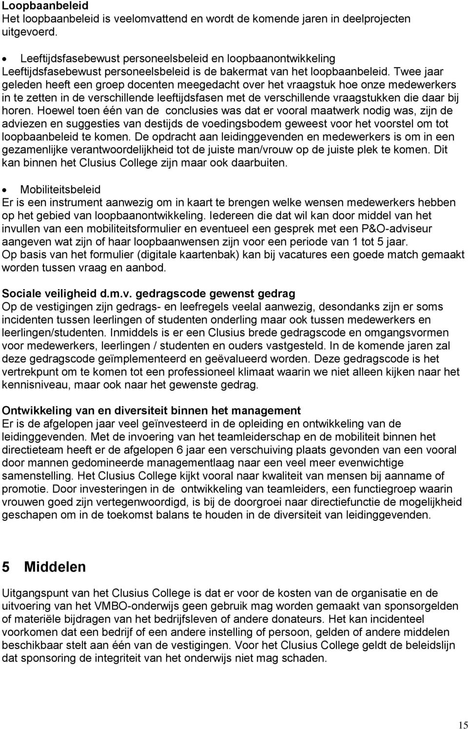 Twee jaar geleden heeft een groep docenten meegedacht over het vraagstuk hoe onze medewerkers in te zetten in de verschillende leeftijdsfasen met de verschillende vraagstukken die daar bij horen.