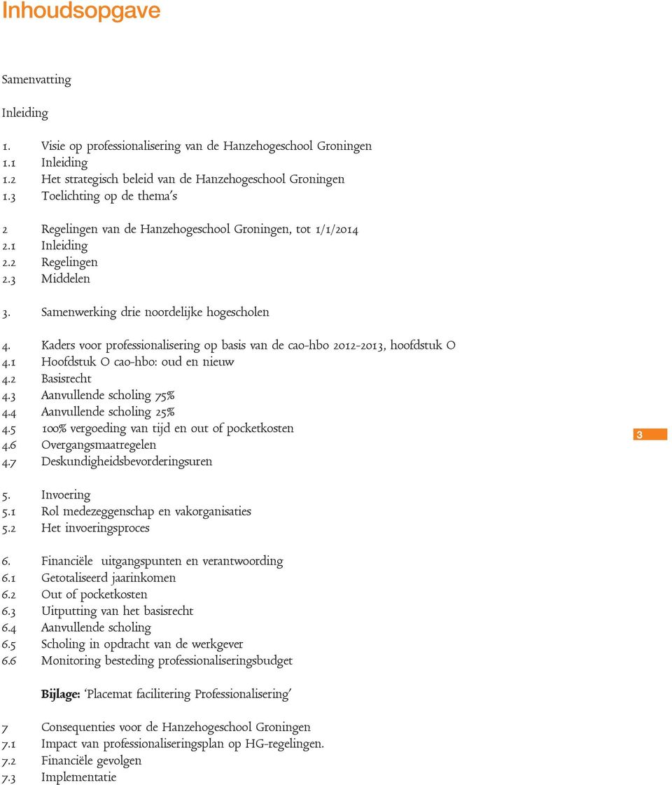 Kaders voor professionalisering op basis van de cao-hbo 2012-2013, hoofdstuk O 4.1 Hoofdstuk O cao-hbo: oud en nieuw 4.2 Basisrecht 4.3 Aanvullende scholing 75% 4.4 Aanvullende scholing 25% 4.