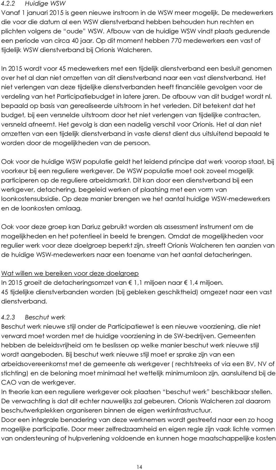 Op dit moment hebben 770 medewerkers een vast of tijdelijk WSW dienstverband bij Orionis Walcheren.