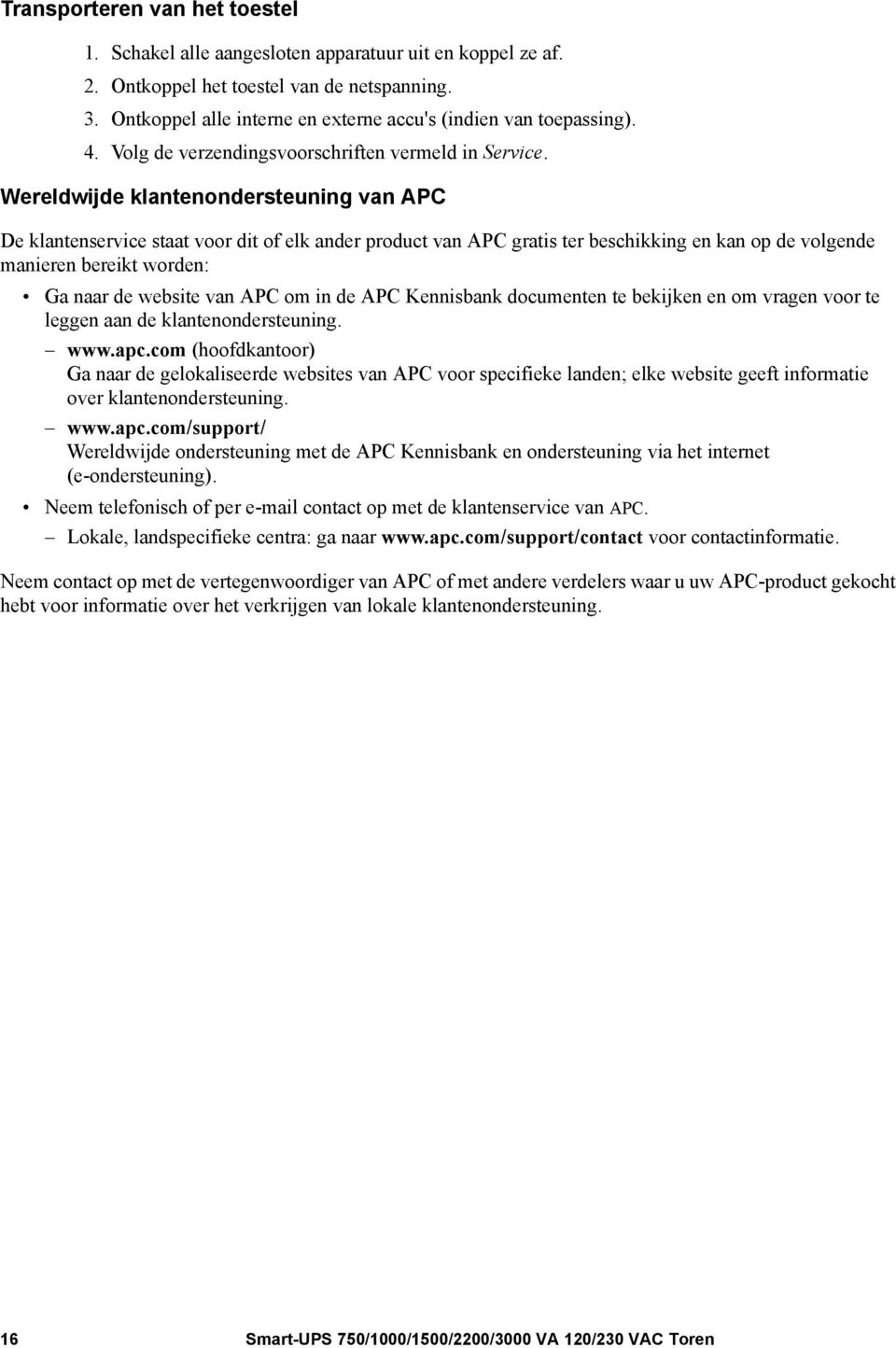 Wereldwijde klantenondersteuning van APC De klantenservice staat voor dit of elk ander product van APC gratis ter beschikking en kan op de volgende manieren bereikt worden: Ga naar de website van APC