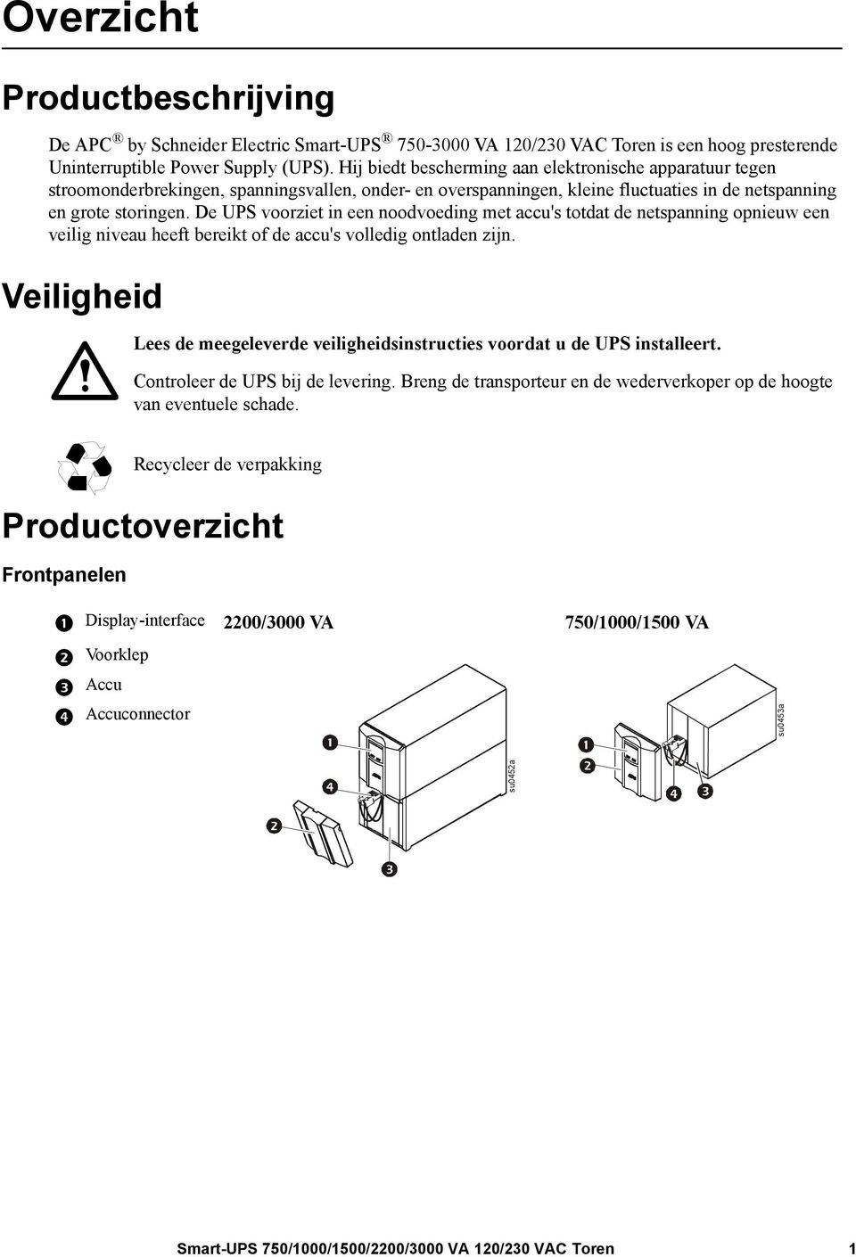 De UPS voorziet in een noodvoeding met accu's totdat de netspanning opnieuw een veilig niveau heeft bereikt of de accu's volledig ontladen zijn.