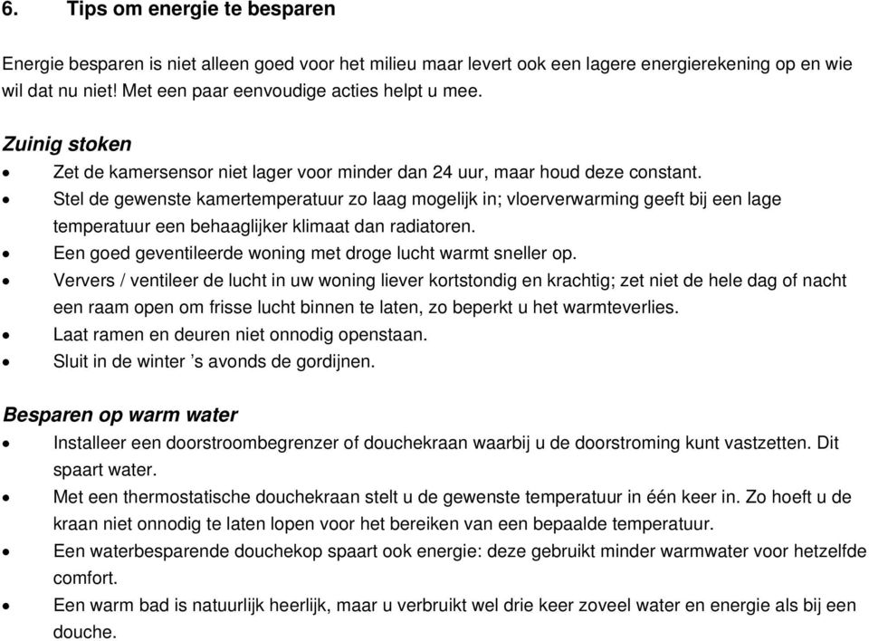 Stel de gewenste kamertemperatuur zo laag mogelijk in; vloerverwarming geeft bij een lage temperatuur een behaaglijker klimaat dan radiatoren.