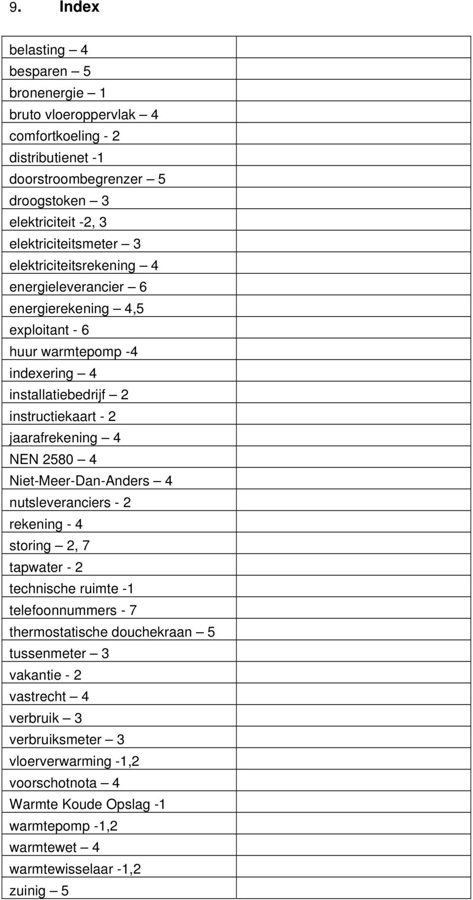 jaarafrekening 4 NEN 2580 4 Niet-Meer-Dan-Anders 4 nutsleveranciers - 2 rekening - 4 storing 2, 7 tapwater - 2 technische ruimte -1 telefoonnummers - 7 thermostatische