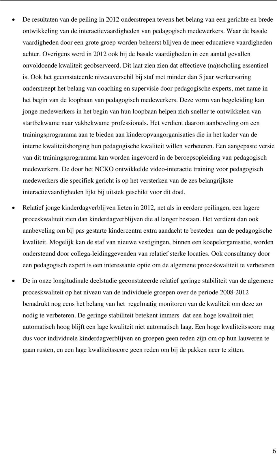 Overigens werd in 2012 ook bij de basale vaardigheden in een aantal gevallen onvoldoende kwaliteit geobserveerd. Dit laat zien zien dat effectieve (na)scholing essentieel is.