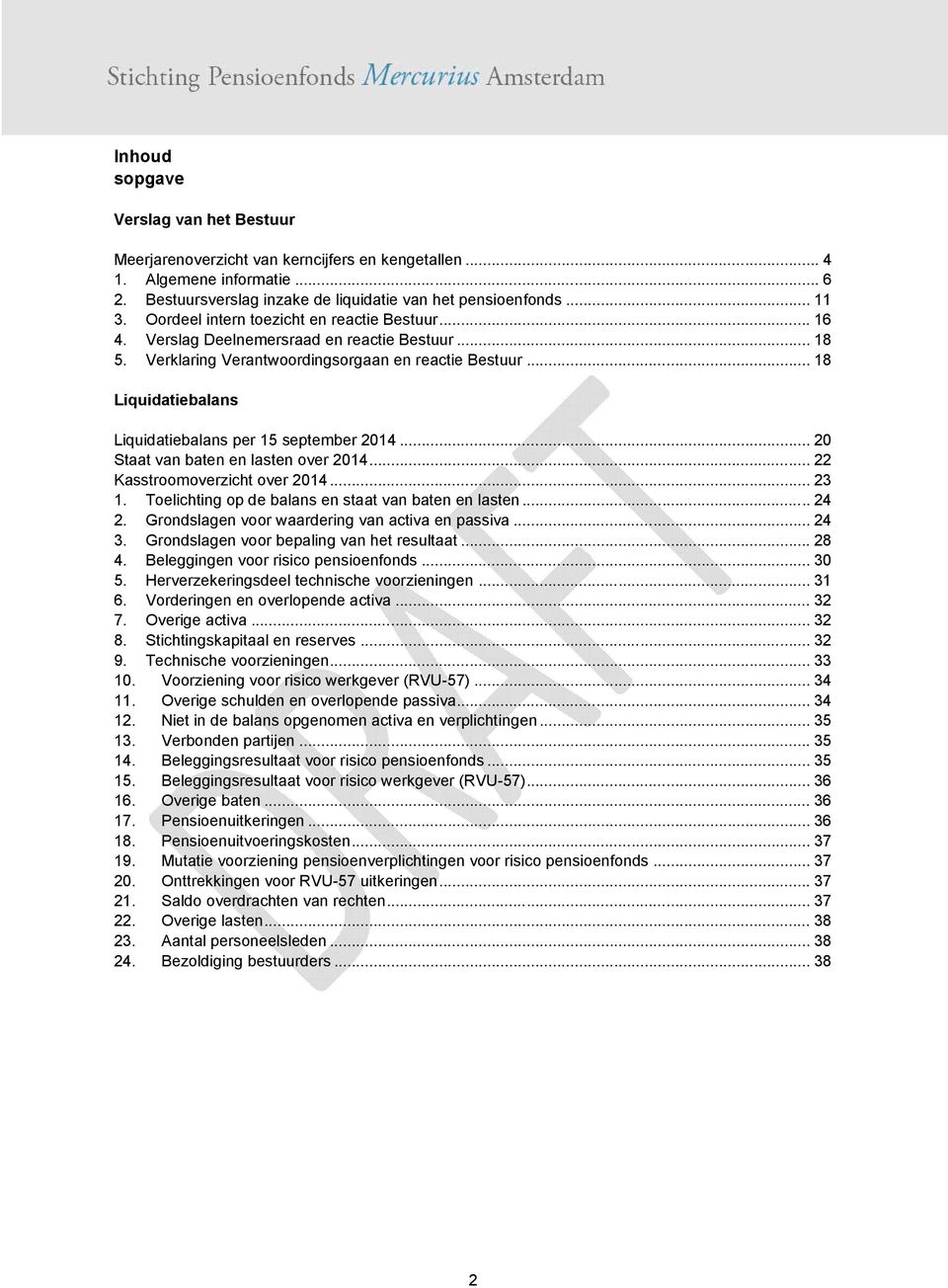 .. 18 Liquidatiebalans Liquidatiebalans per 15 september 2014... 20 Staat van baten en lasten over 2014... 22 Kasstroomoverzicht over 2014... 23 1.