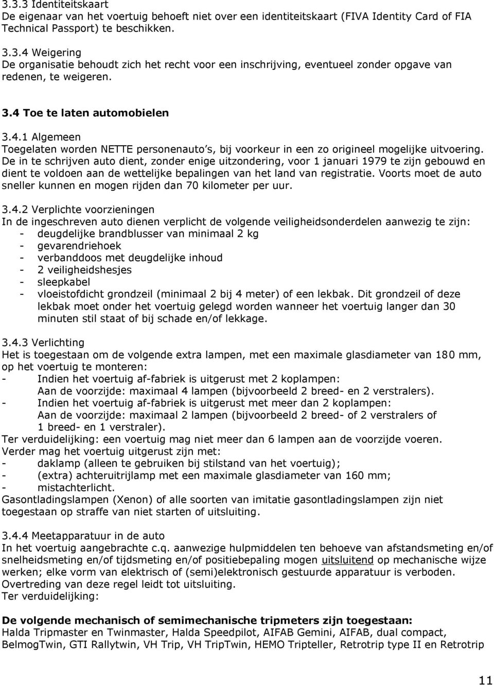 De in te schrijven auto dient, zonder enige uitzondering, voor 1 januari 1979 te zijn gebouwd en dient te voldoen aan de wettelijke bepalingen van het land van registratie.