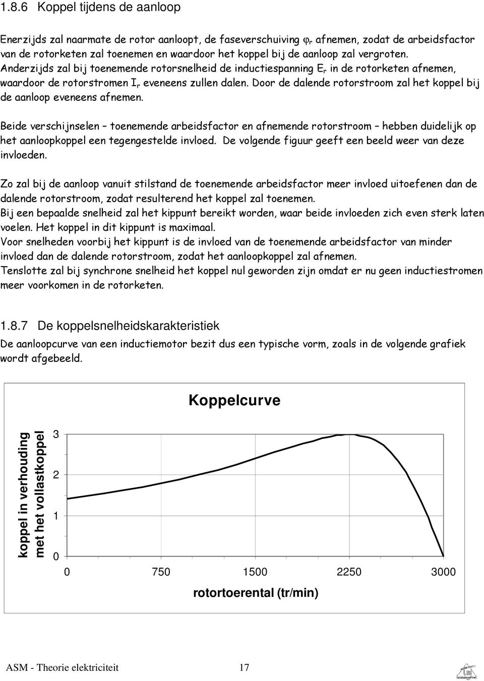 Beide vechijnelen toenemende abeidfacto en afnemende ototoom hebben duidelijk op het aanloopkoppel een tegengetelde invloed. De volgende figuu geeft een beeld wee van deze invloeden.