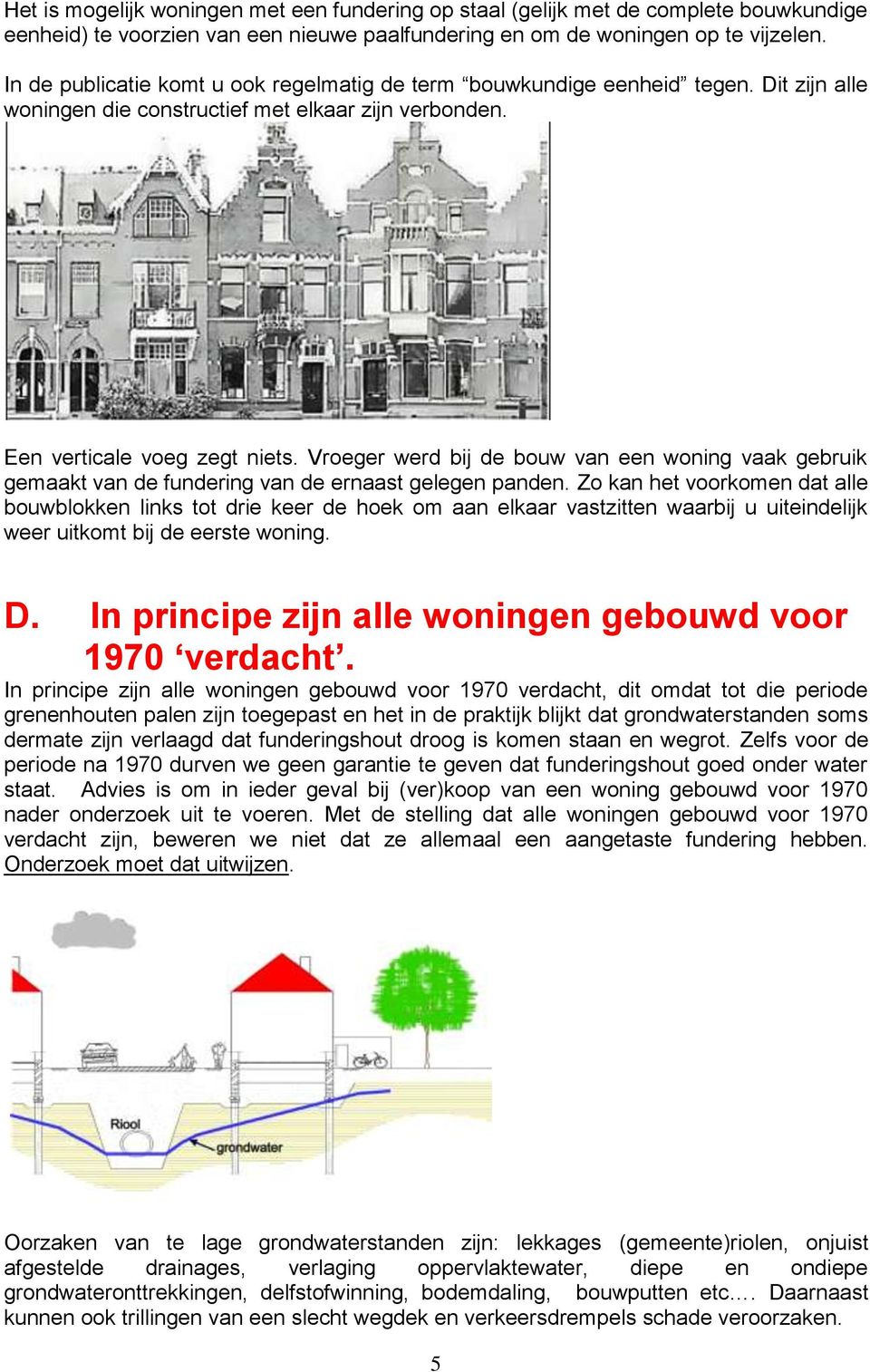 Vroeger werd bij de bouw van een woning vaak gebruik gemaakt van de fundering van de ernaast gelegen panden.