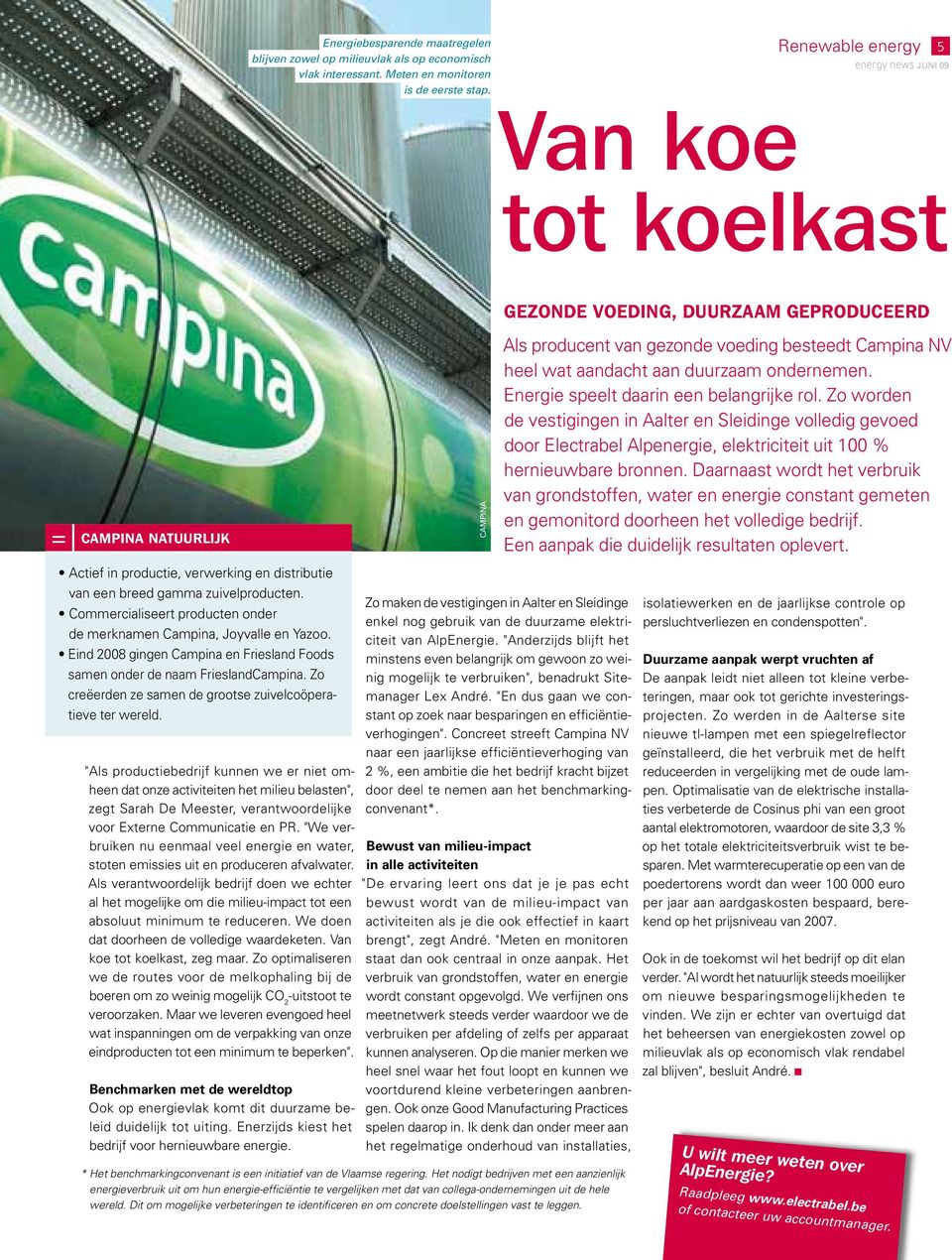 Commercialiseert producten onder de merknamen Campina, Joyvalle en Yazoo. Eind 2008 gingen Campina en Friesland Foods samen onder de naam FrieslandCampina.