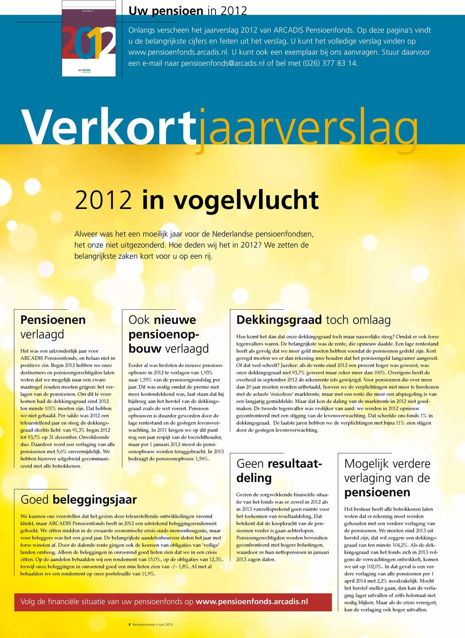 Pensioenfonds Verkortjaarverslag 2012 in vogelvlucht Alweer was het een moeilijk jaar voor de Nederlandse pensioenfondsen, het onze niet uitgezonderd. Hoe deden wij het in 2012?