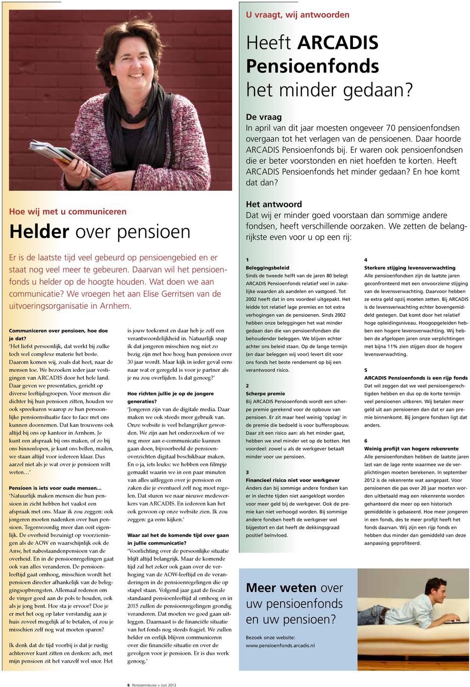 Hoe wij met u communiceren Helder over pensioen Het antwoord Dat wij er minder goed voorstaan dan sommige andere fondsen, heeft verschillende oorzaken.