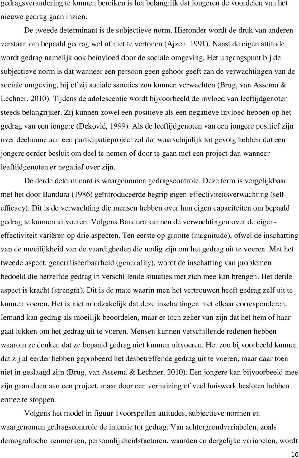 Het uitgangspunt bij de subjectieve norm is dat wanneer een persoon geen gehoor geeft aan de verwachtingen van de sociale omgeving, hij of zij sociale sancties zou kunnen verwachten (Brug, van Assema