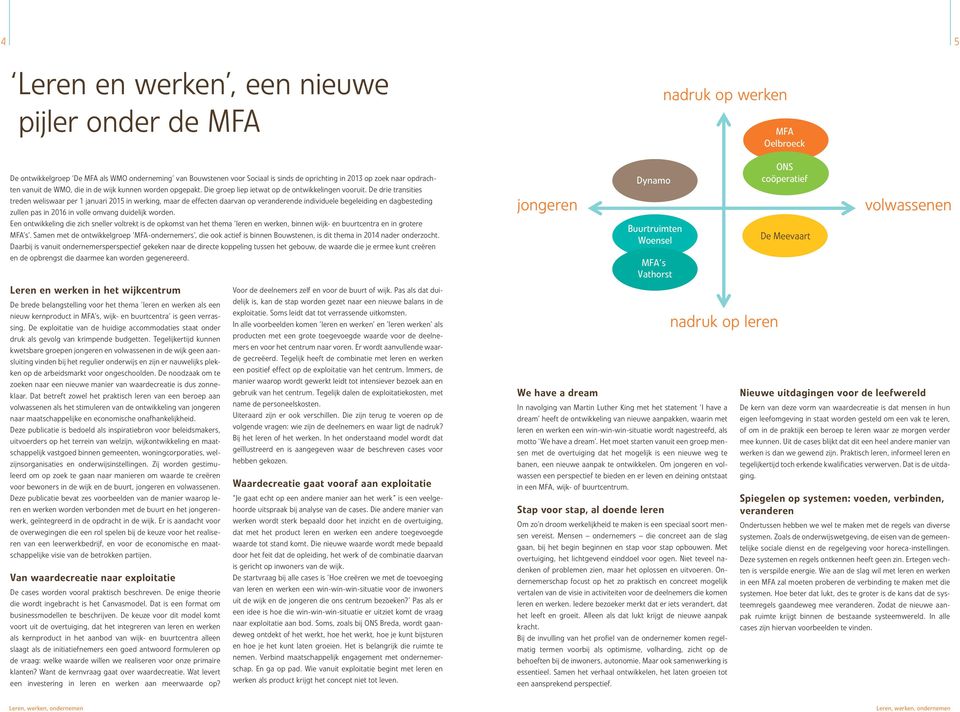 De drie transities treden weliswaar per 1 januari 2015 in werking, maar de effecten daarvan op veranderende individuele begeleiding en dagbesteding zullen pas in 2016 in volle omvang duidelijk worden.