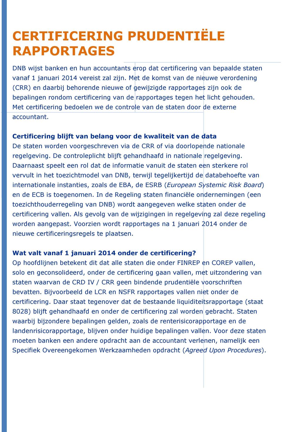 Met certificering bedoelen we de controle van de staten door de externe accountant.