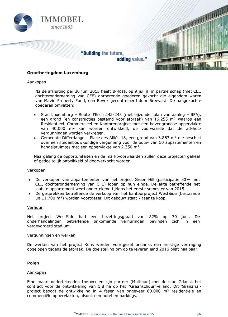 De aangekochte goederen omvatten: Stad Luxemburg Route d Esch 242-248 (met bijzonder plan van aanleg BPA), een grond (en constructies bestemd voor afbraak) van 16.