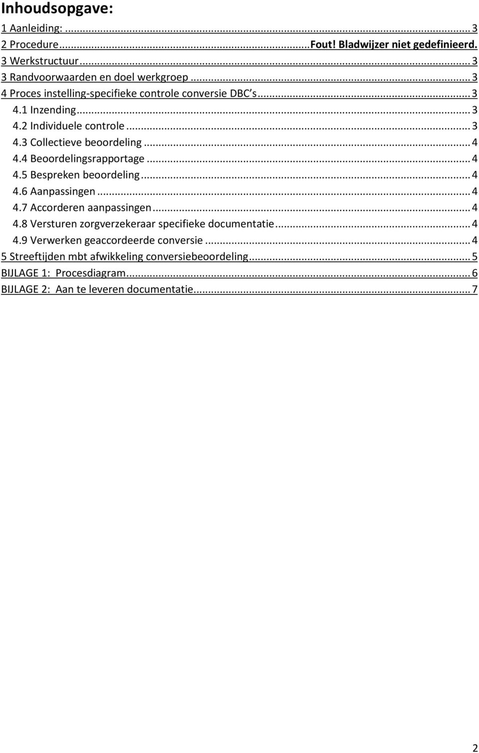 4 Beoordelingsrapportage... 4 4.5 Bespreken beoordeling... 4 4.6 Aanpassingen... 4 4.7 Accorderen aanpassingen... 4 4.8 Versturen zorgverzekeraar specifieke documentatie.