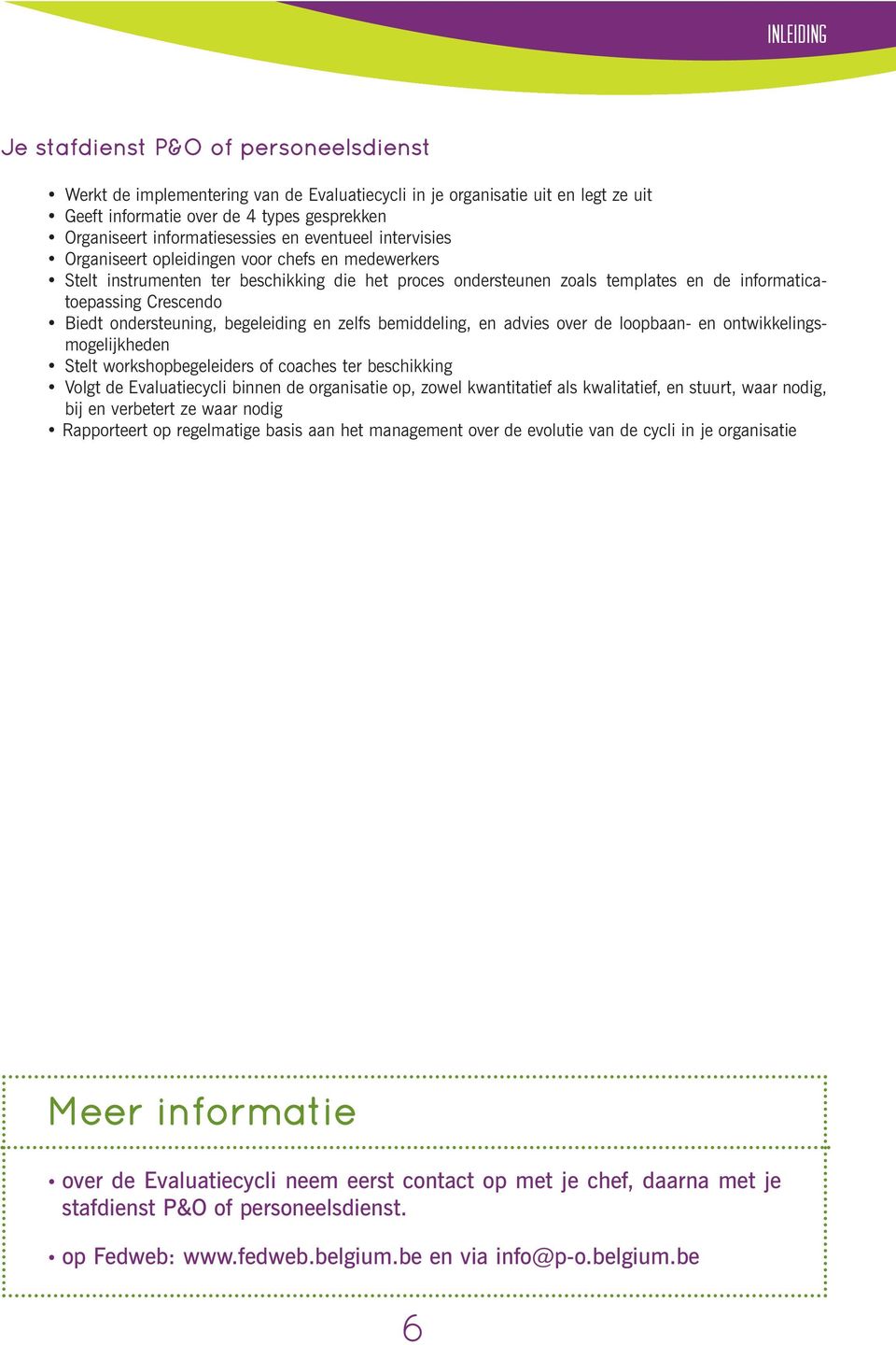 Crescendo Biedt ondersteuning, begeleiding en zelfs bemiddeling, en advies over de loopbaan- en ontwikkelingsmogelijkheden Stelt workshopbegeleiders of coaches ter beschikking Volgt de Evaluatiecycli