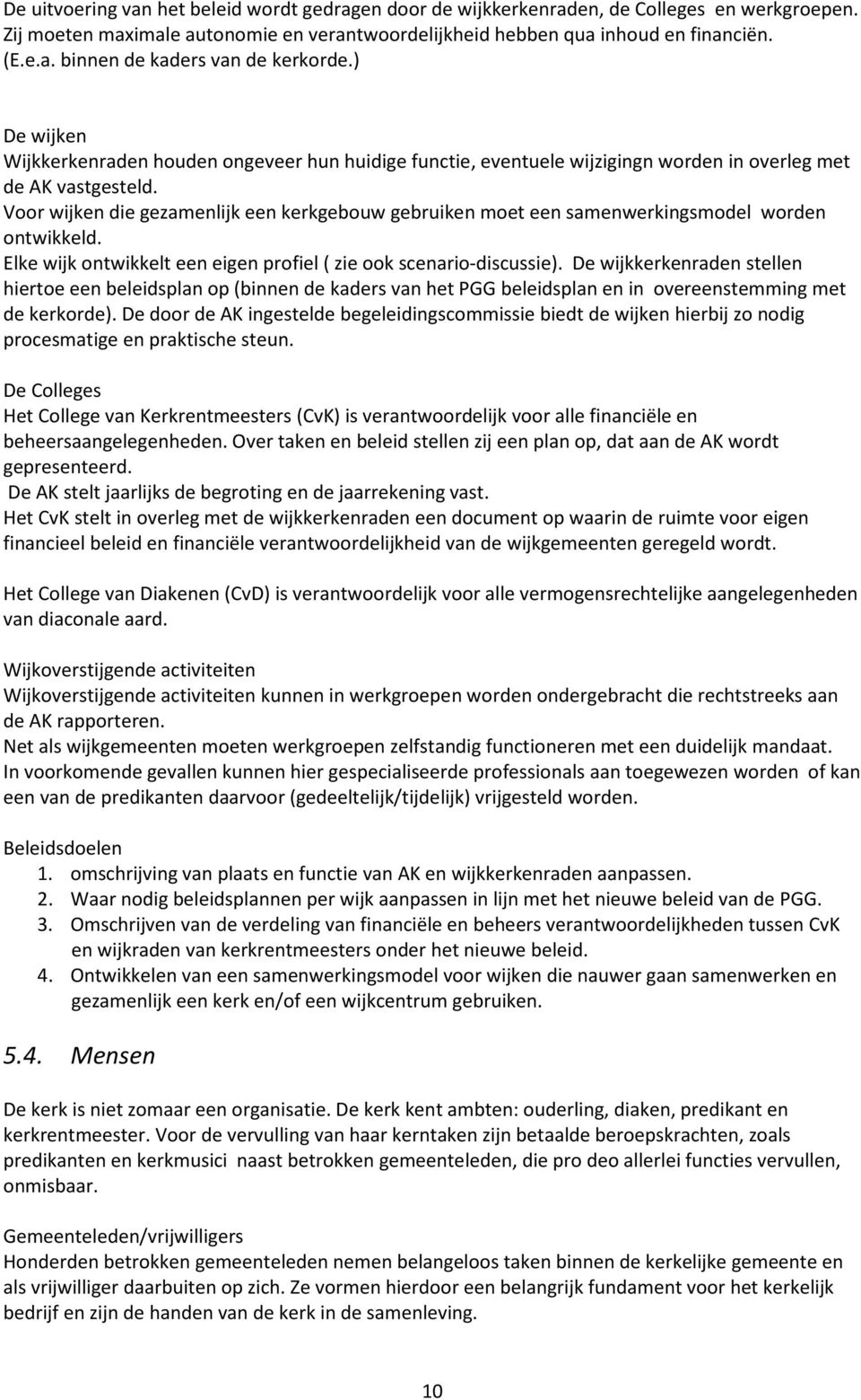 Voor wijken die gezamenlijk een kerkgebouw gebruiken moet een samenwerkingsmodel worden ontwikkeld. Elke wijk ontwikkelt een eigen profiel ( zie ook scenario-discussie).