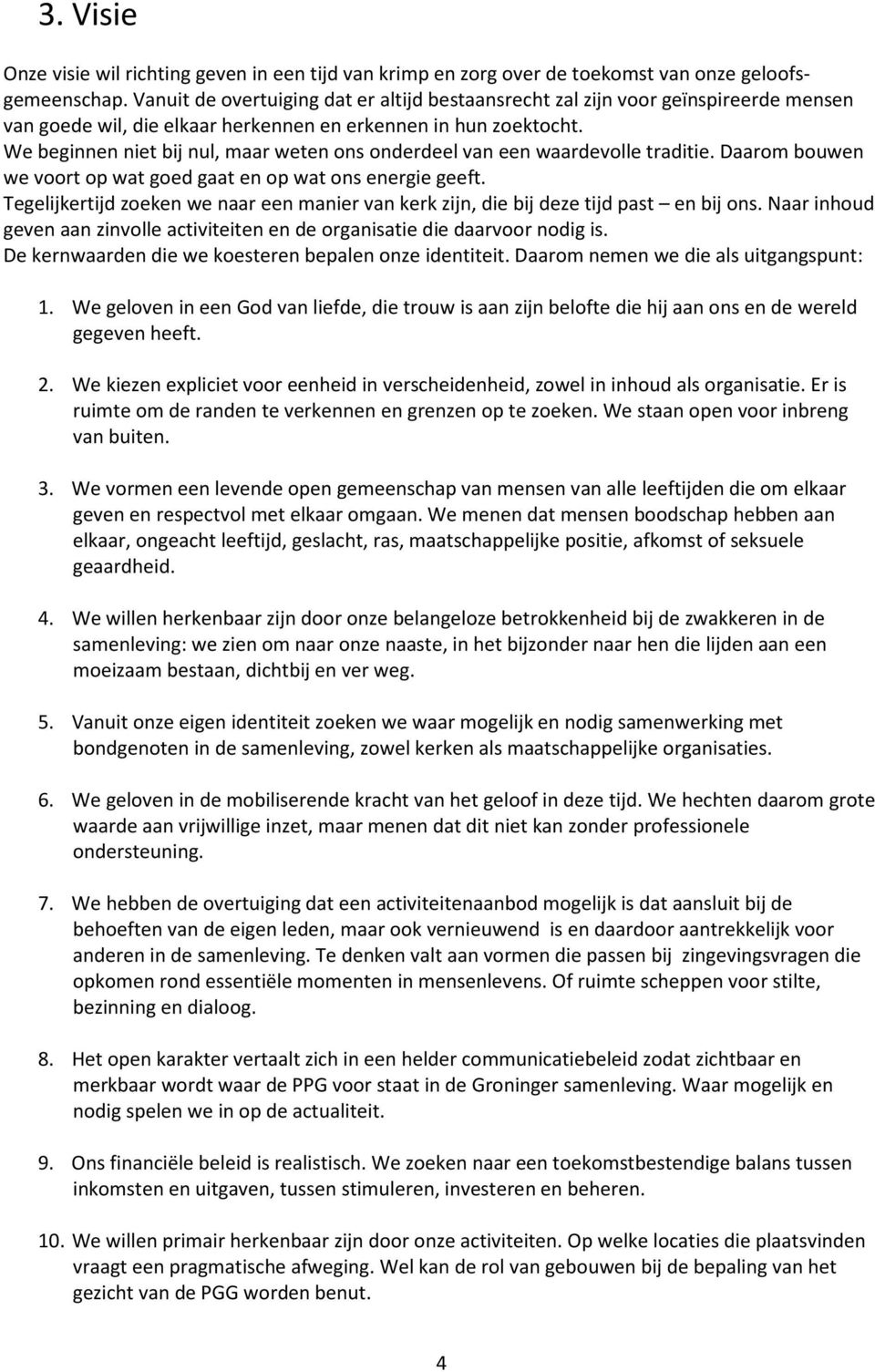 We beginnen niet bij nul, maar weten ons onderdeel van een waardevolle traditie. Daarom bouwen we voort op wat goed gaat en op wat ons energie geeft.