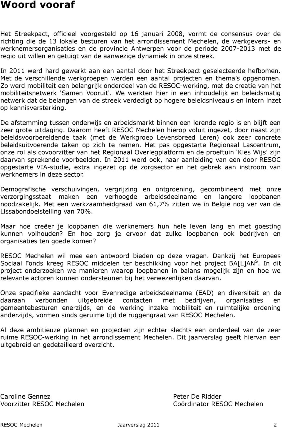 In 2011 werd hard gewerkt aan een aantal door het Streekpact geselecteerde hefbomen. Met de verschillende werkgroepen werden een aantal projecten en thema s opgenomen.