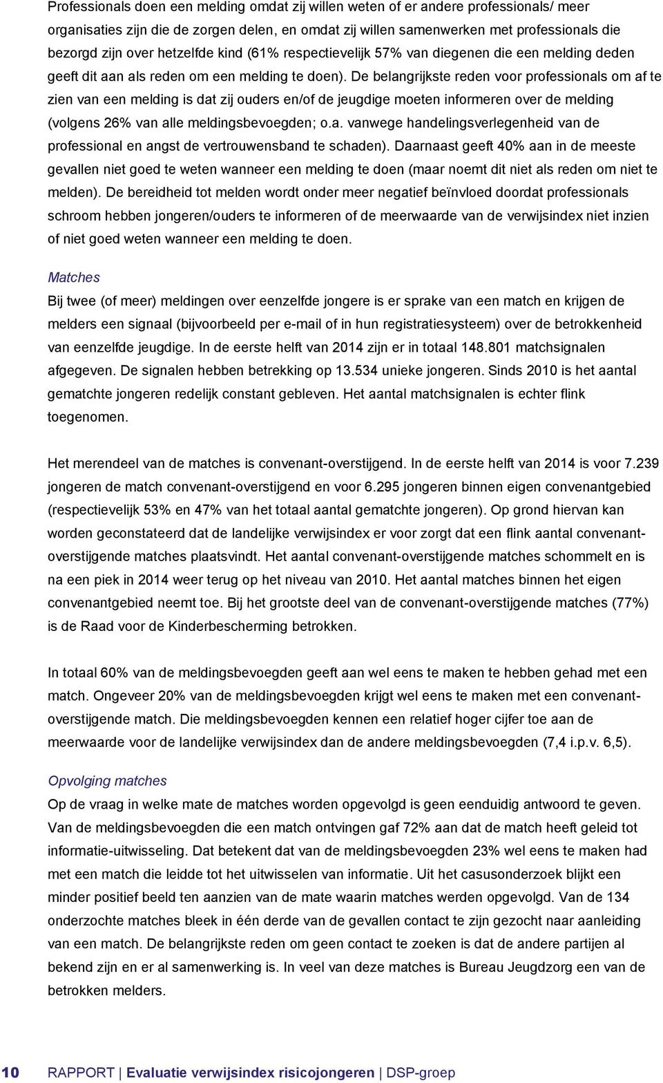 De belangrijkste reden voor professionals om af te zien van een melding is dat zij ouders en/of de jeugdige moeten informeren over de melding (volgens 26% van alle meldingsbevoegden; o.a. vanwege handelingsverlegenheid van de professional en angst de vertrouwensband te schaden).