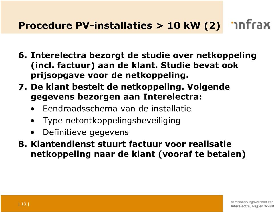 Volgende gegevens bezorgen aan Interelectra: Eendraadsschema van de installatie Type