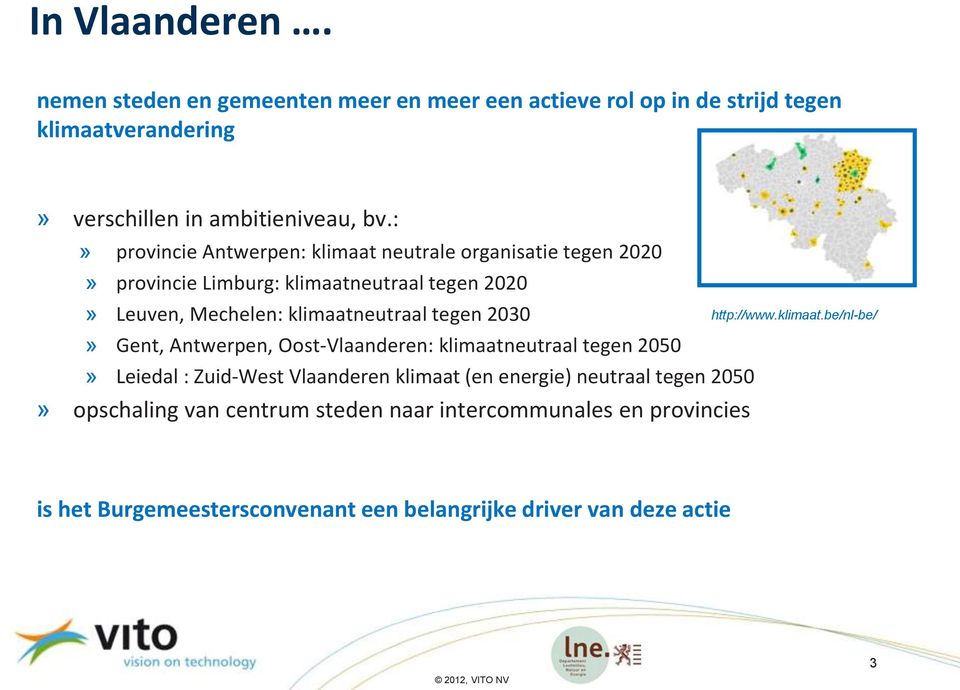 2030» Gent, Antwerpen, Oost-Vlaanderen: klimaatneutraal tegen 2050» Leiedal : Zuid-West Vlaanderen klimaat (en energie) neutraal tegen 2050» opschaling