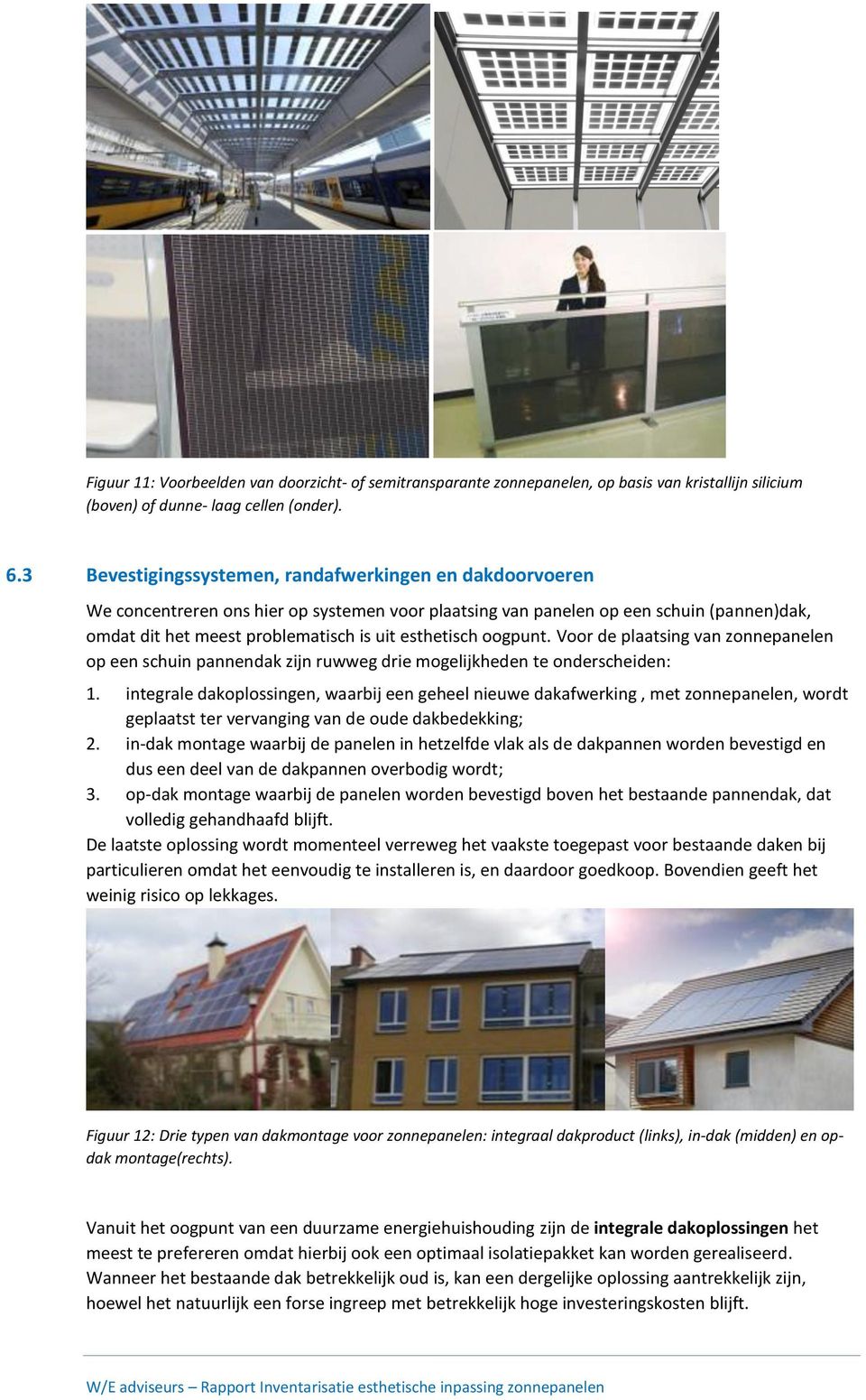 oogpunt. Voor de plaatsing van zonnepanelen op een schuin pannendak zijn ruwweg drie mogelijkheden te onderscheiden: 1.