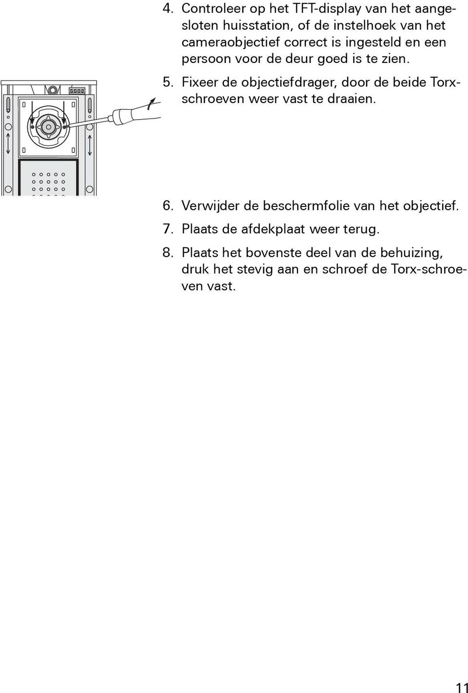 Fixeer de objectiefdrager, door de beide Torxschroeven weer vast te draaien. 6.