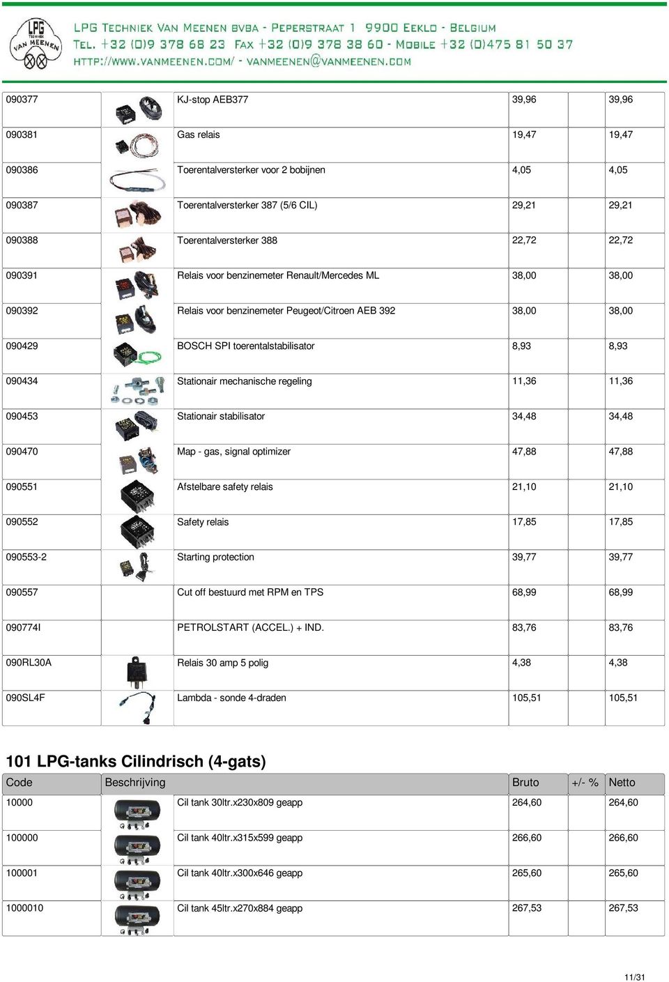 090434 Stationair mechanische regeling 11,36 11,36 090453 Stationair stabilisator 34,48 34,48 090470 Map - gas, signal optimizer 47,88 47,88 090551 Afstelbare safety relais 21,10 21,10 090552 Safety