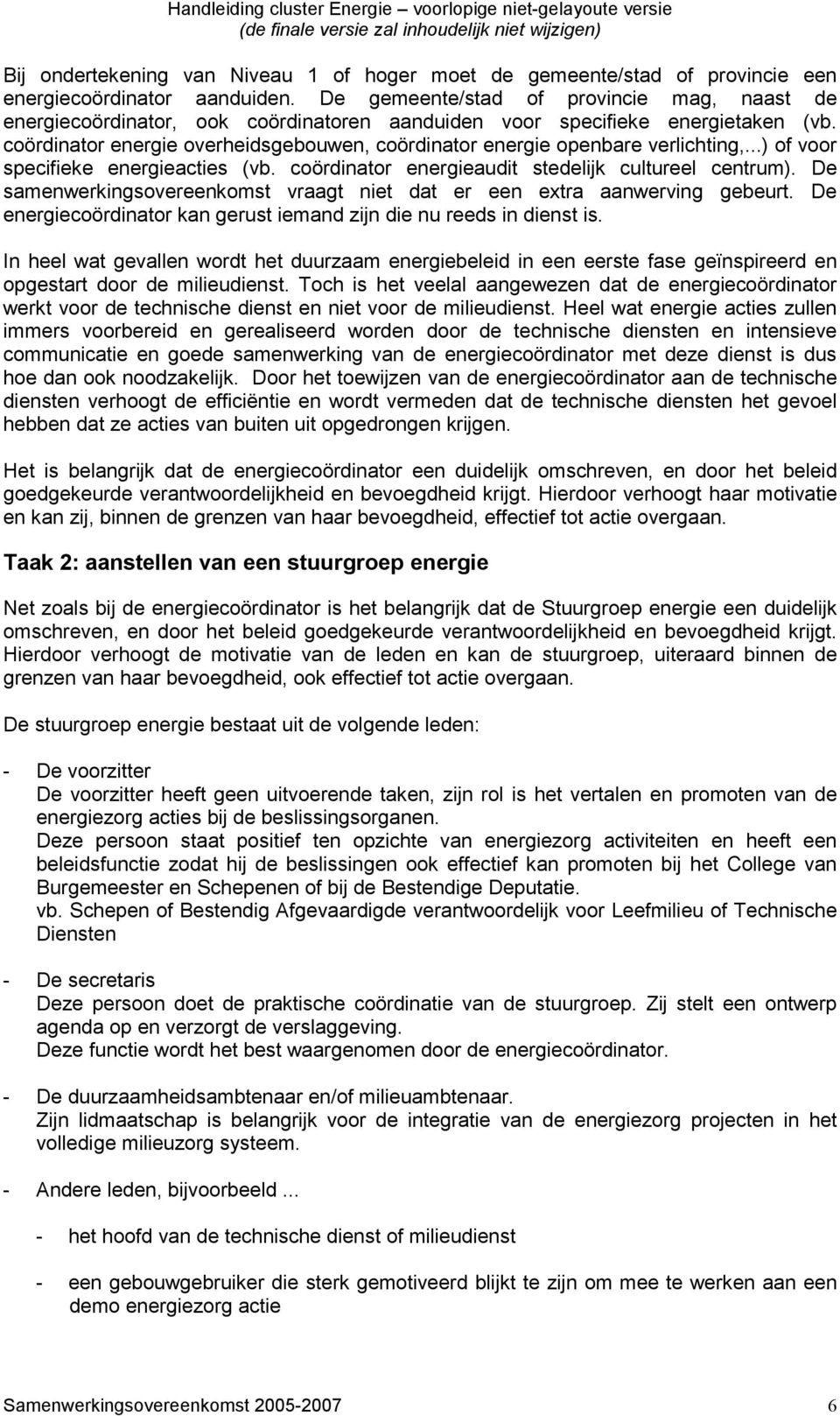 coördinator energie overheidsgebouwen, coördinator energie openbare verlichting,...) of voor specifieke energieacties (vb. coördinator energieaudit stedelijk cultureel centrum).