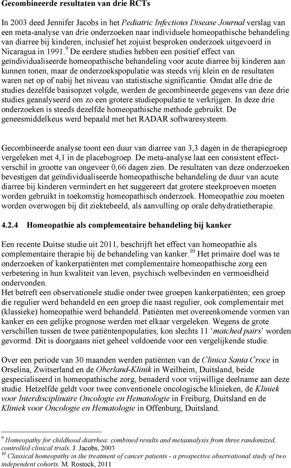 9 De eerdere studies hebben een positief effect van geïndividualiseerde homeopathische behandeling voor acute diarree bij kinderen aan kunnen tonen, maar de onderzoekspopulatie was steeds vrij klein