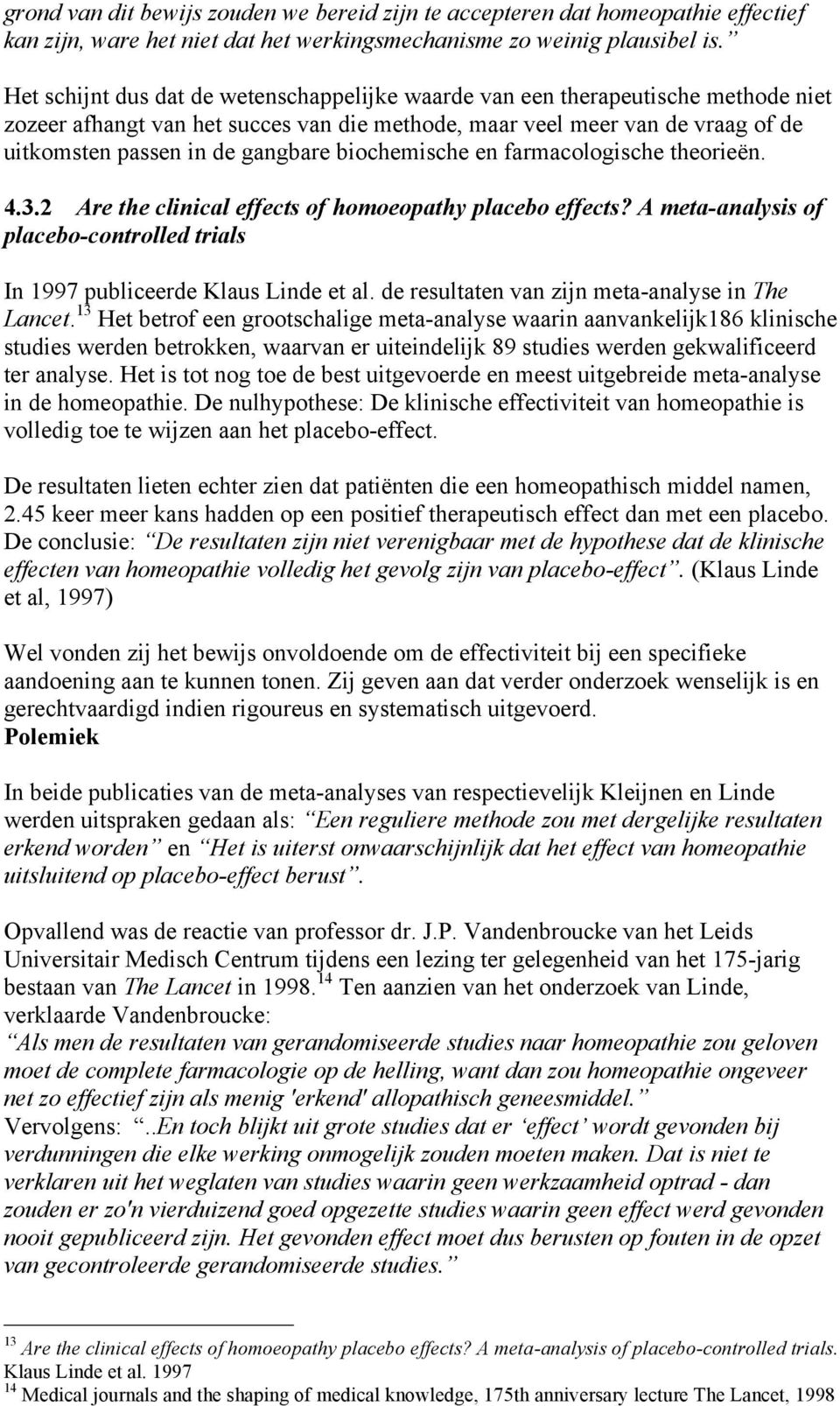 biochemische en farmacologische theorieën. 4.3.2 Are the clinical effects of homoeopathy placebo effects? A meta-analysis of placebo-controlled trials In 1997 publiceerde Klaus Linde et al.