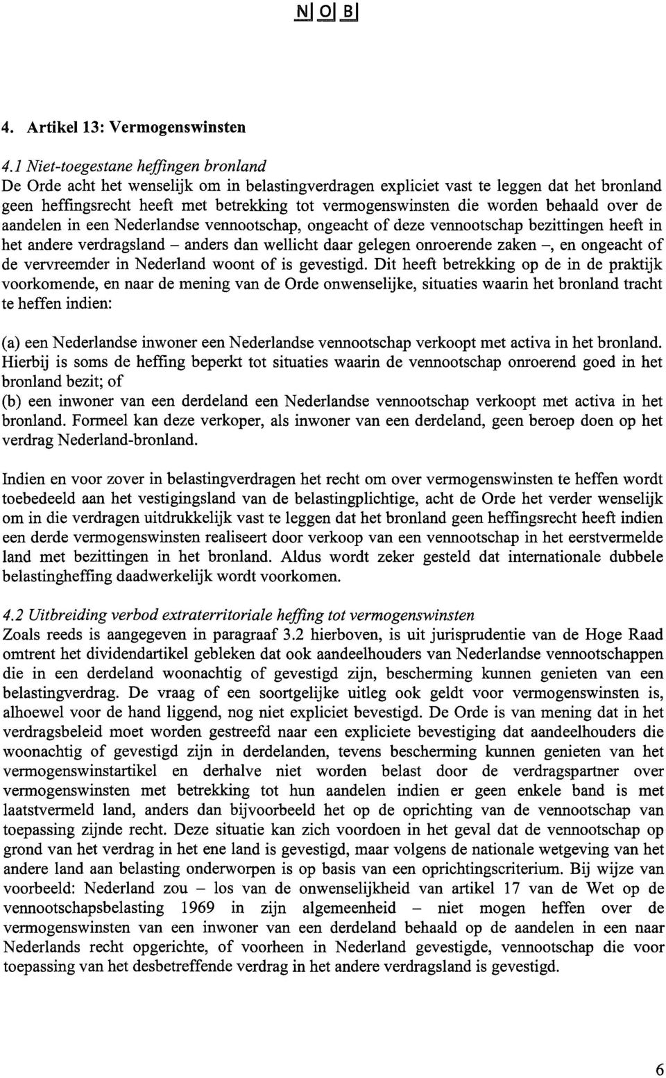 worden behaald over de aandelen in een Nederlandse vennootschap, ongeacht of deze vennootschap bezittingen heeft in het andere verdragsland - anders dan wellicht daar gelegen onroerende zaken -, en