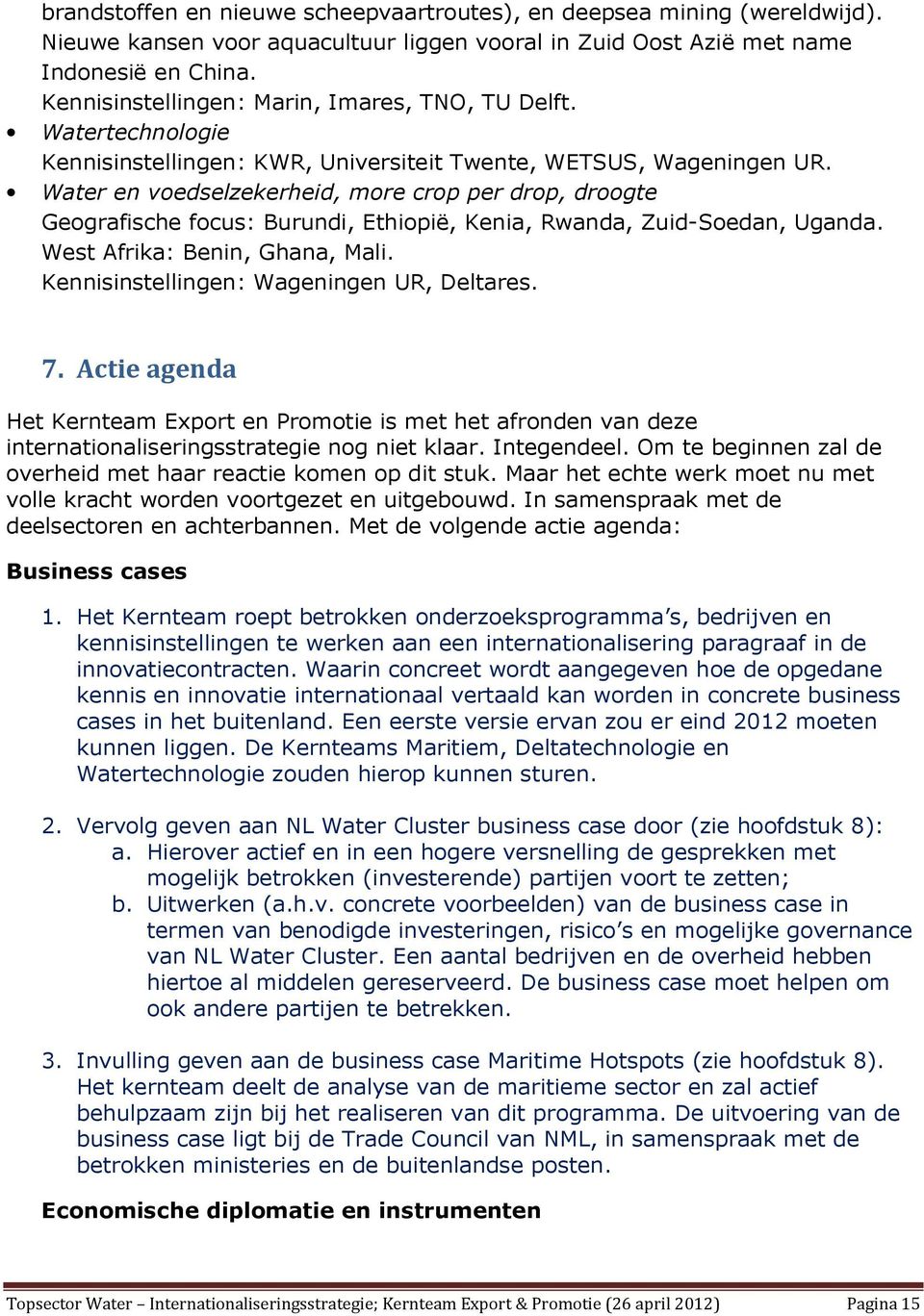 Water en voedselzekerheid, more crop per drop, droogte Geografische focus: Burundi, Ethiopië, Kenia, Rwanda, Zuid-Soedan, Uganda. West Afrika: Benin, Ghana, Mali.