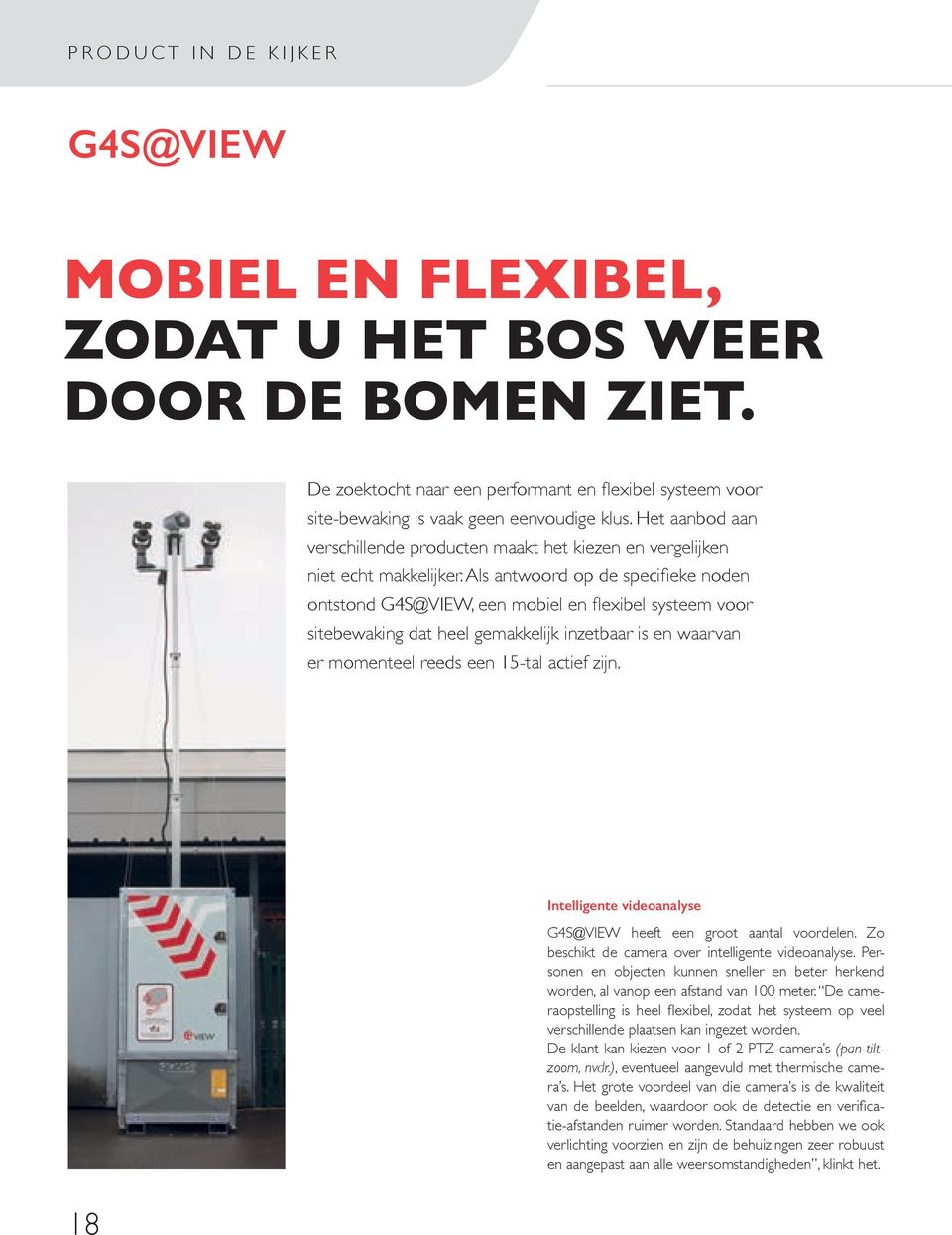 Als antwoord op de specifieke noden ontstond G4S@VIEW, een mobiel en flexibel systeem voor sitebewaking dat heel gemakkelijk inzetbaar is en waarvan er momenteel reeds een 15-tal actief zijn.