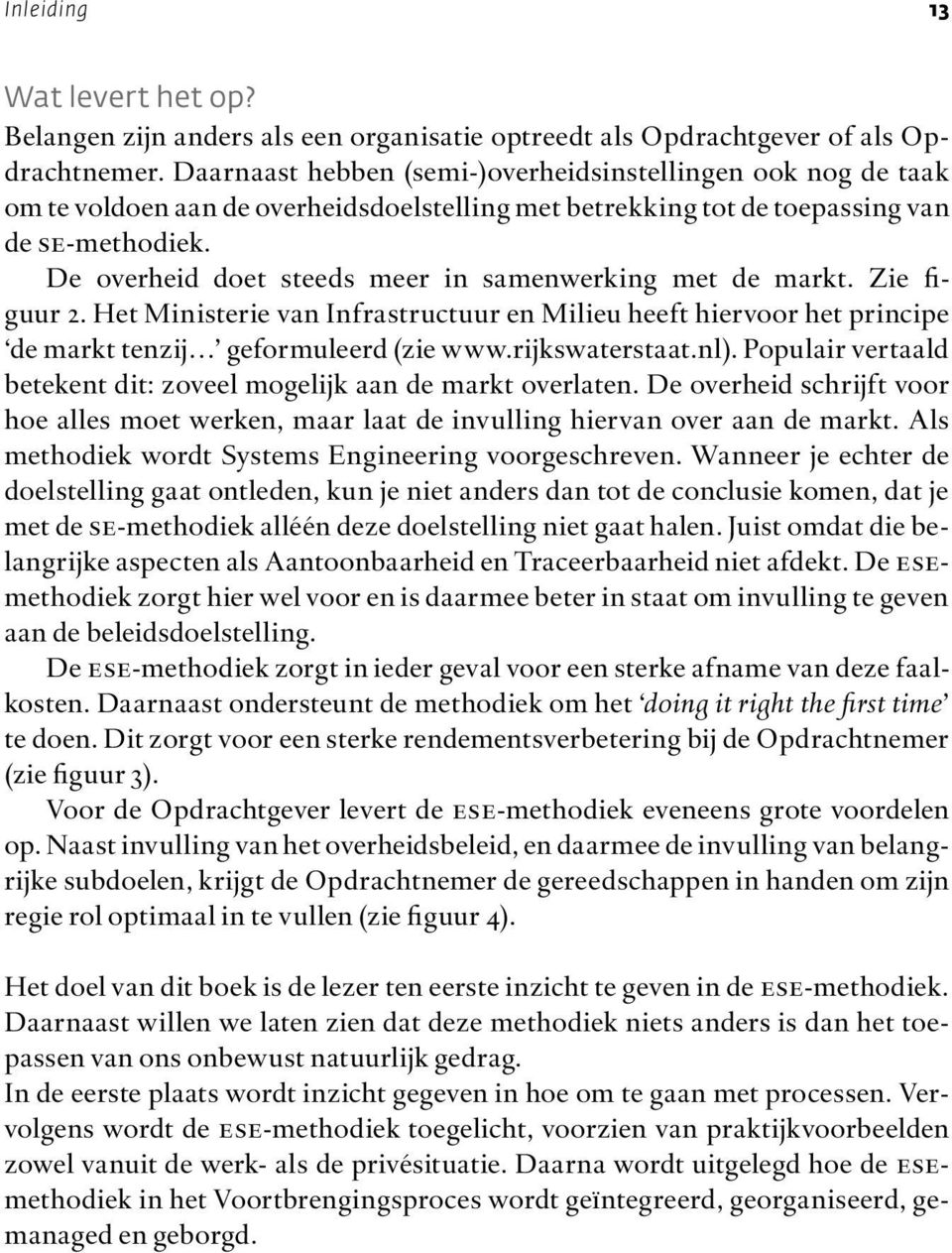 De overheid doet steeds meer in samenwerking met de markt. Zie figuur 2. Het Ministerie van Infrastructuur en Milieu heeft hiervoor het principe de markt tenzij geformuleerd (zie www.rijkswaterstaat.