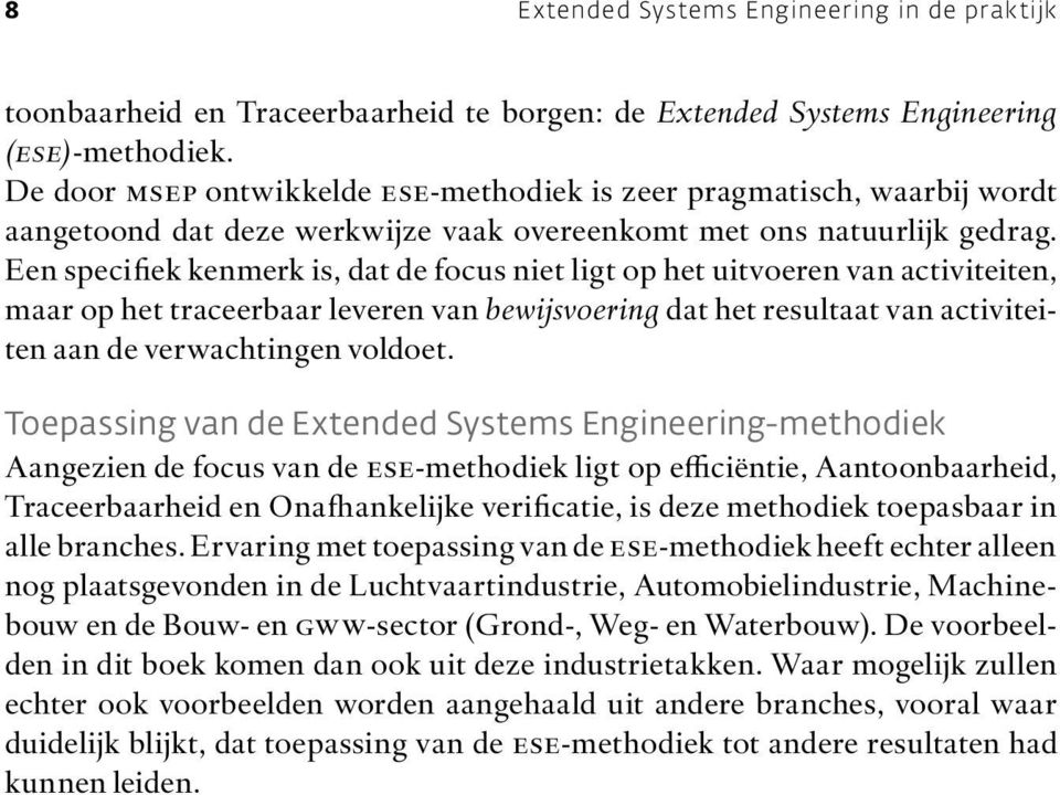 Een specifiek kenmerk is, dat de focus niet ligt op het uitvoeren van activiteiten, maar op het traceerbaar leveren van bewijsvoering dat het resultaat van activiteiten aan de verwachtingen voldoet.