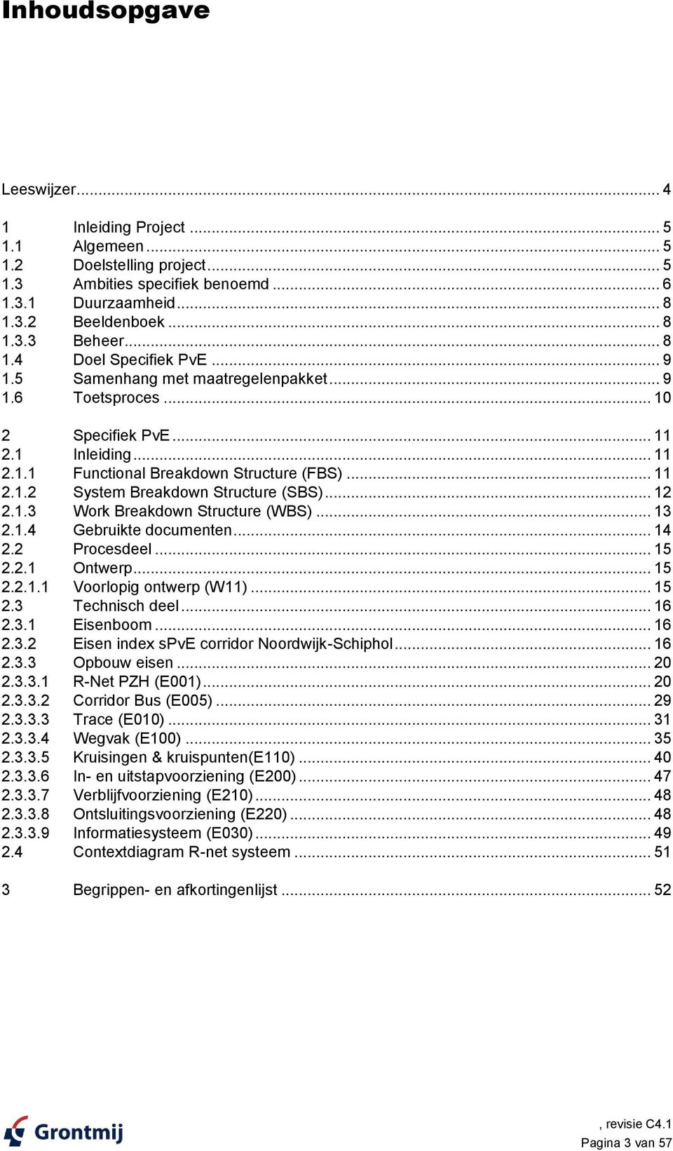 .. 12 2.1.3 Work Breakdown Structure (WBS)... 13 2.1.4 Gebruikte documenten... 14 2.2 Procesdeel... 15 2.2.1 Ontwerp... 15 2.2.1.1 Voorlopig ontwerp (W11)... 15 2.3 Technisch deel... 16 2.3.1 Eisenboom.