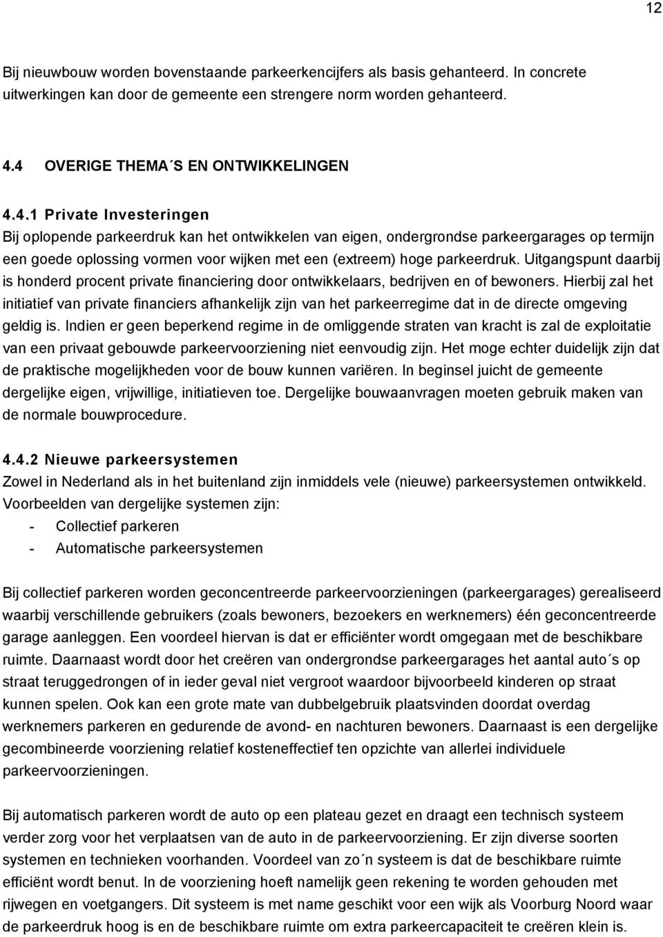 Uitgangspunt daarbij is honderd procent private financiering door ontwikkelaars, bedrijven en of bewoners.