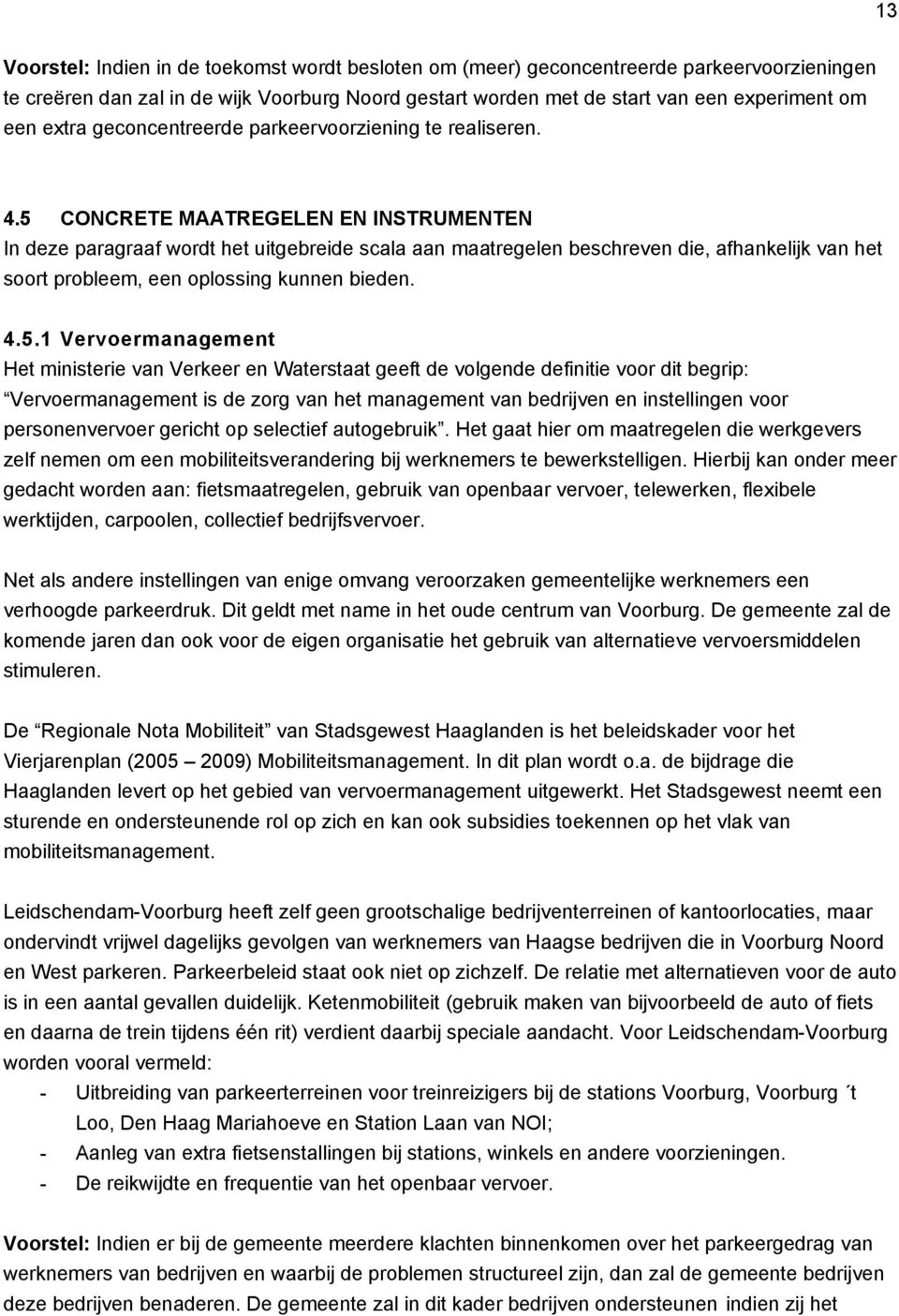 5 CONCRETE MAATREGELEN EN INSTRUMENTEN In deze paragraaf wordt het uitgebreide scala aan maatregelen beschreven die, afhankelijk van het soort probleem, een oplossing kunnen bieden. 4.5.1